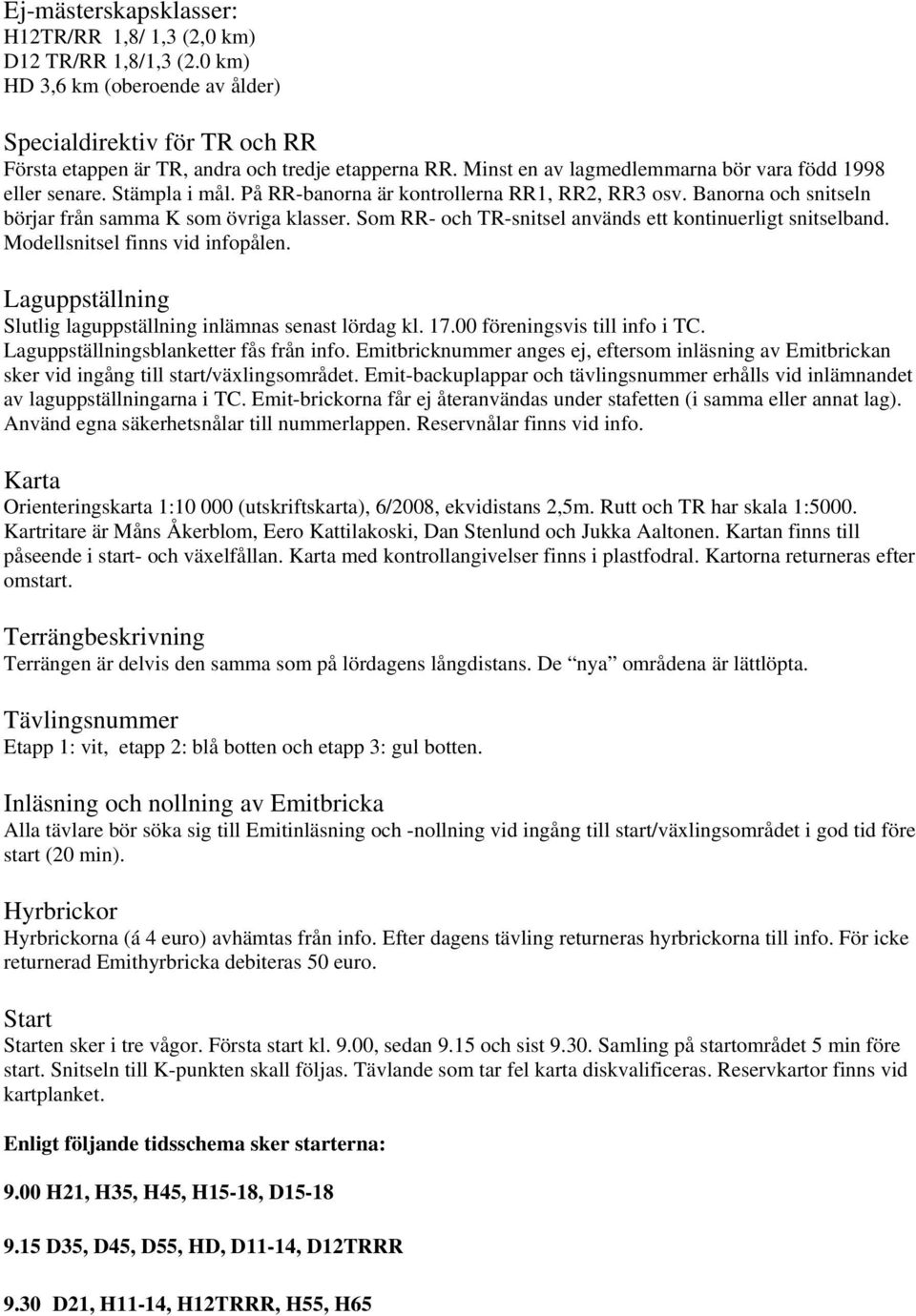 Som RR- och TR-snitsel används ett kontinuerligt snitselband. Modellsnitsel finns vid infopålen. Laguppställning Slutlig laguppställning inlämnas senast lördag kl. 17.00 föreningsvis till info i TC.