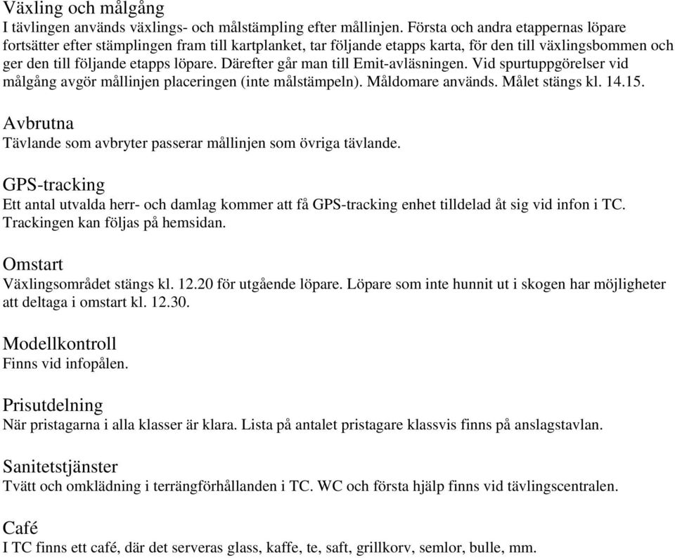 Därefter går man till Emit-avläsningen. Vid spurtuppgörelser vid målgång avgör mållinjen placeringen (inte målstämpeln). Måldomare används. Målet stängs kl. 14.15.