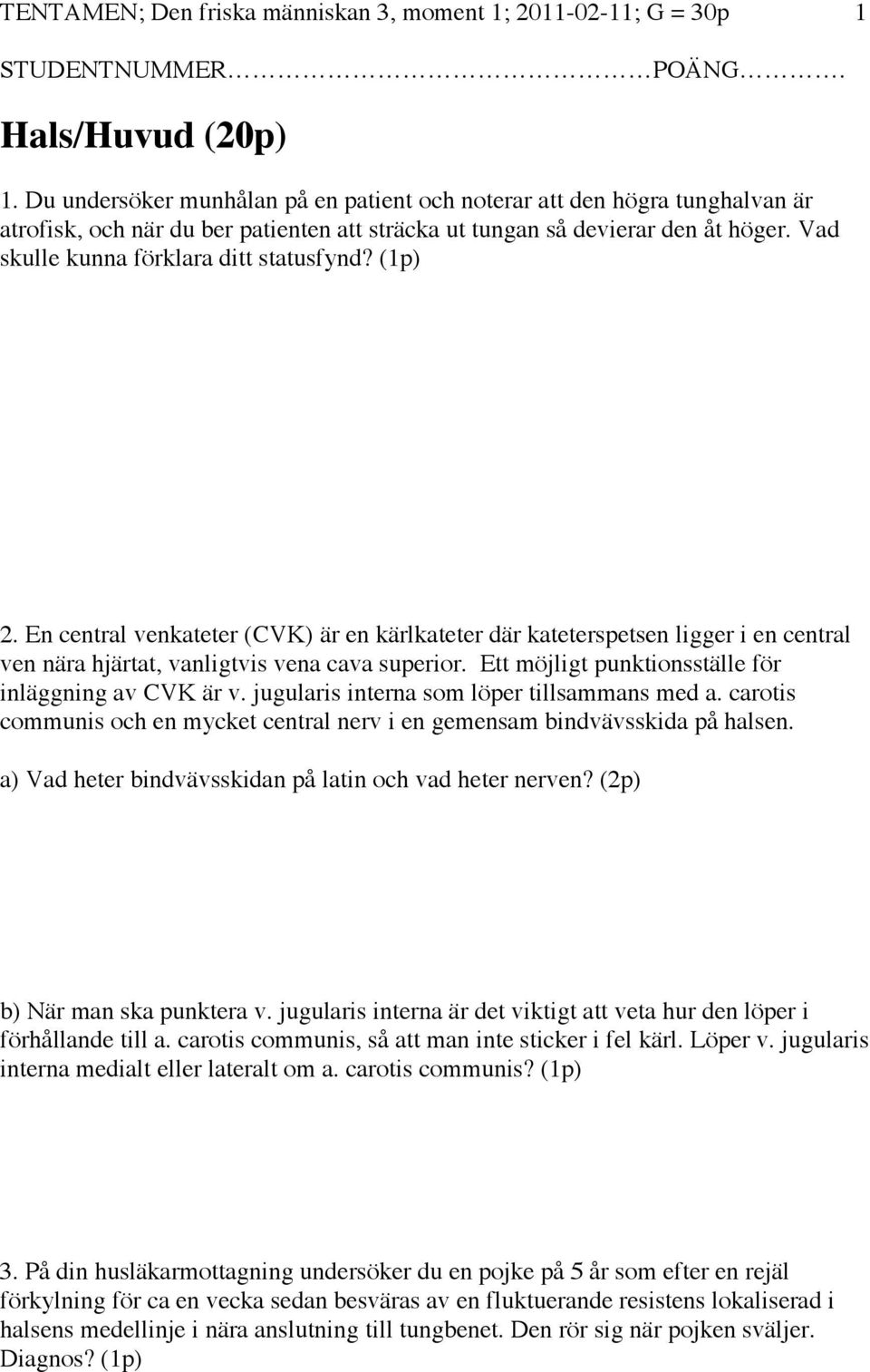Vad skulle kunna förklara ditt statusfynd? (1p) 2. En central venkateter (CVK) är en kärlkateter där kateterspetsen ligger i en central ven nära hjärtat, vanligtvis vena cava superior.