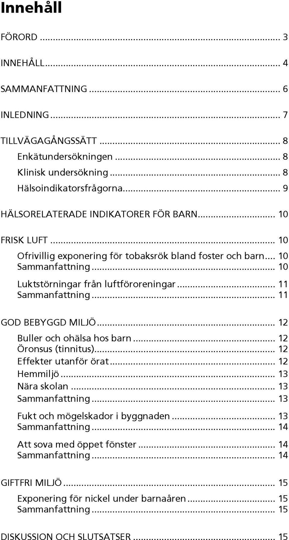 .. 11 Sammanfattning... 11 GOD BEBYGGD MILJÖ... 12 Buller och ohälsa hos barn... 12 Öronsus (tinnitus)... 12 Effekter utanför örat... 12 Hemmiljö... 13 Nära skolan... 13 Sammanfattning.