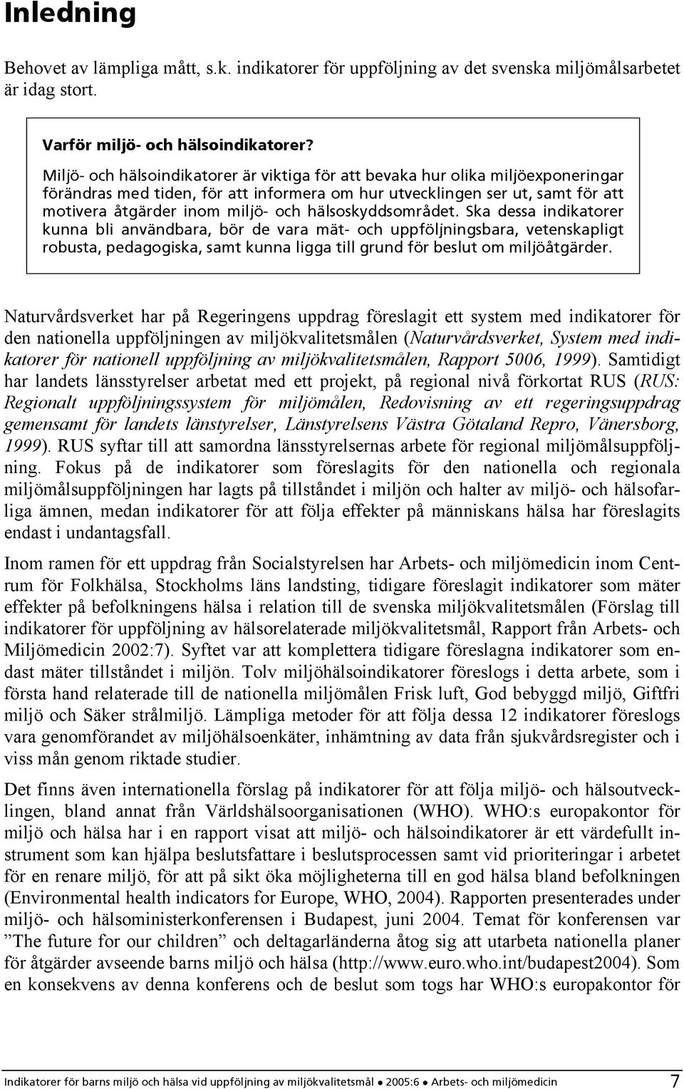 hälsoskyddsområdet. Ska dessa indikatorer kunna bli användbara, bör de vara mät- och uppföljningsbara, vetenskapligt robusta, pedagogiska, samt kunna ligga till grund för beslut om miljöåtgärder.