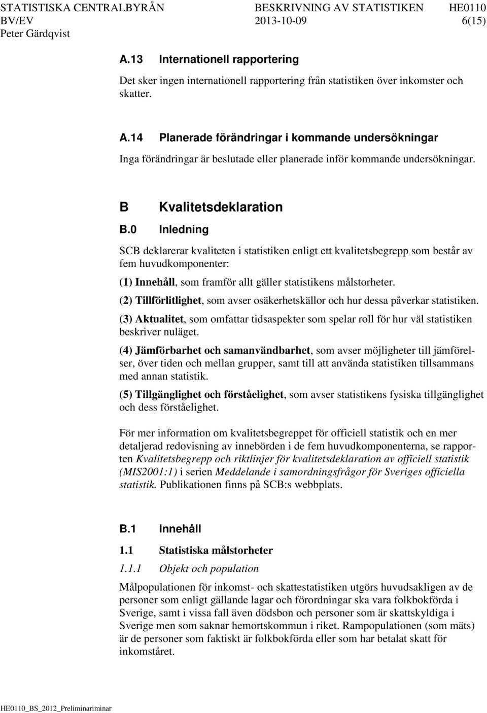 0 Inledning SCB deklarerar kvaliteten i statistiken enligt ett kvalitetsbegrepp som består av fem huvudkomponenter: (1) Innehåll, som framför allt gäller statistikens målstorheter.