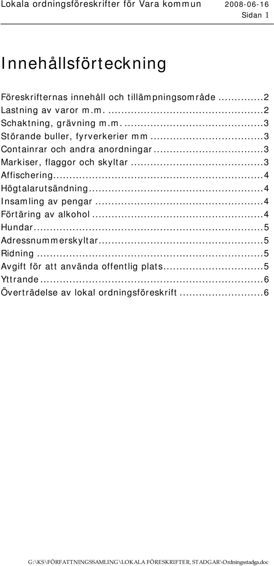 ..3 Markiser, flaggor och skyltar...3 Affischering...4 Högtalarutsändning...4 Insamling av pengar...4 Förtäring av alkohol...4 Hundar.