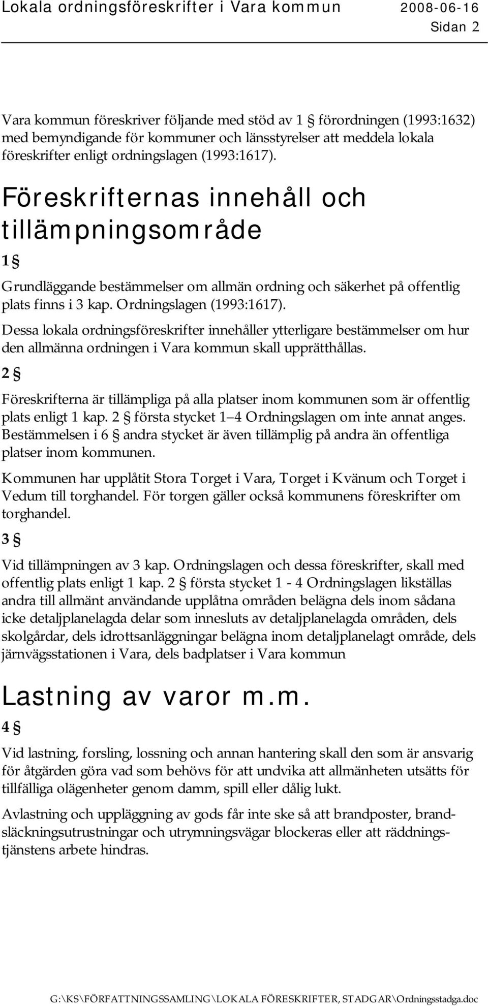 Dessa lokala ordningsföreskrifter innehåller ytterligare bestämmelser om hur den allmänna ordningen i Vara kommun skall upprätthållas.