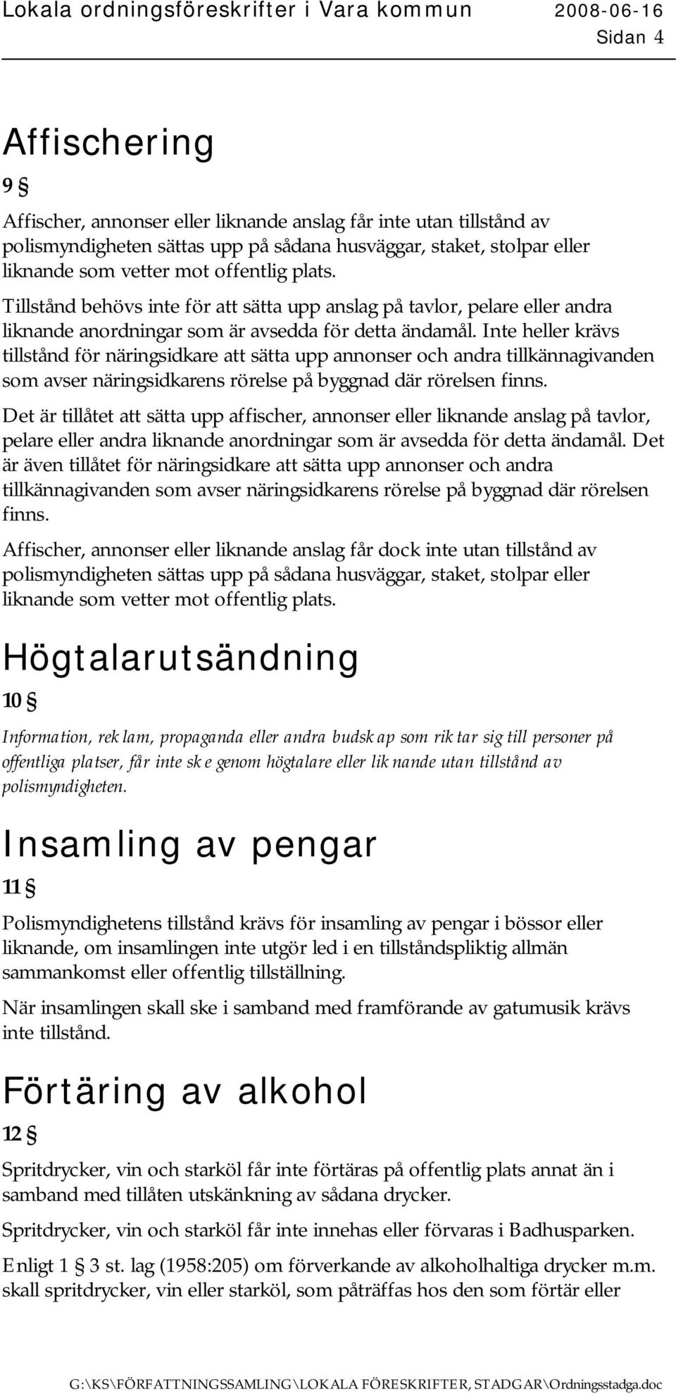 Inte heller krävs tillstånd för näringsidkare att sätta upp annonser och andra tillkännagivanden som avser näringsidkarens rörelse på byggnad där rörelsen finns.