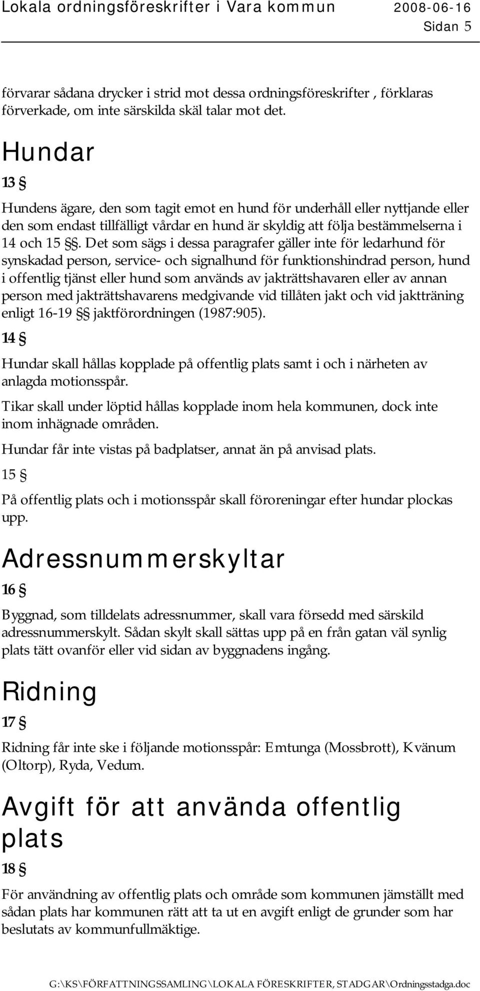 Det som sägs i dessa paragrafer gäller inte för ledarhund för synskadad person, service- och signalhund för funktionshindrad person, hund i offentlig tjänst eller hund som används av jakträttshavaren