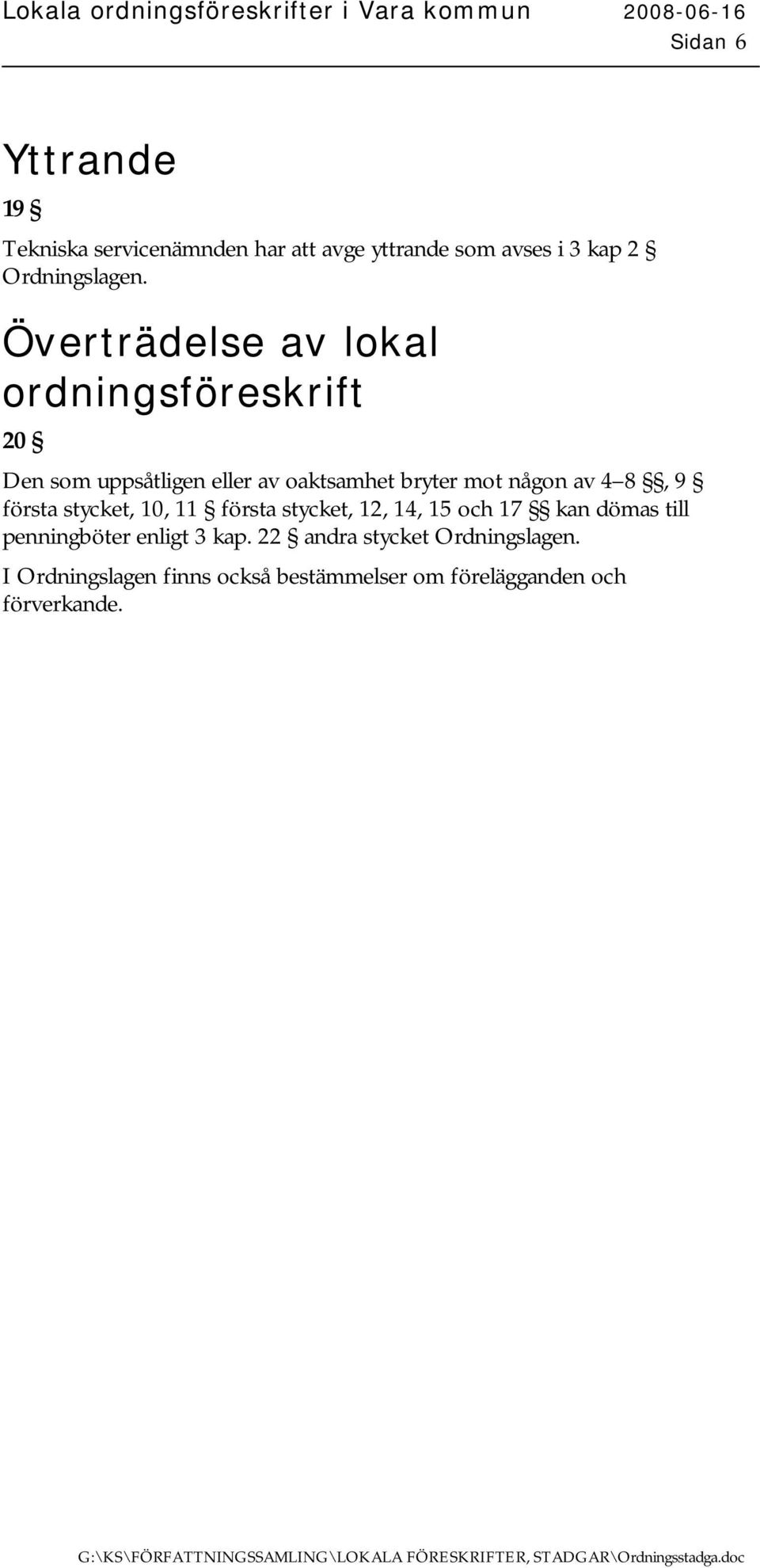 4 8, 9 första stycket, 10, 11 första stycket, 12, 14, 15 och 17 kan dömas till penningböter enligt 3 kap.