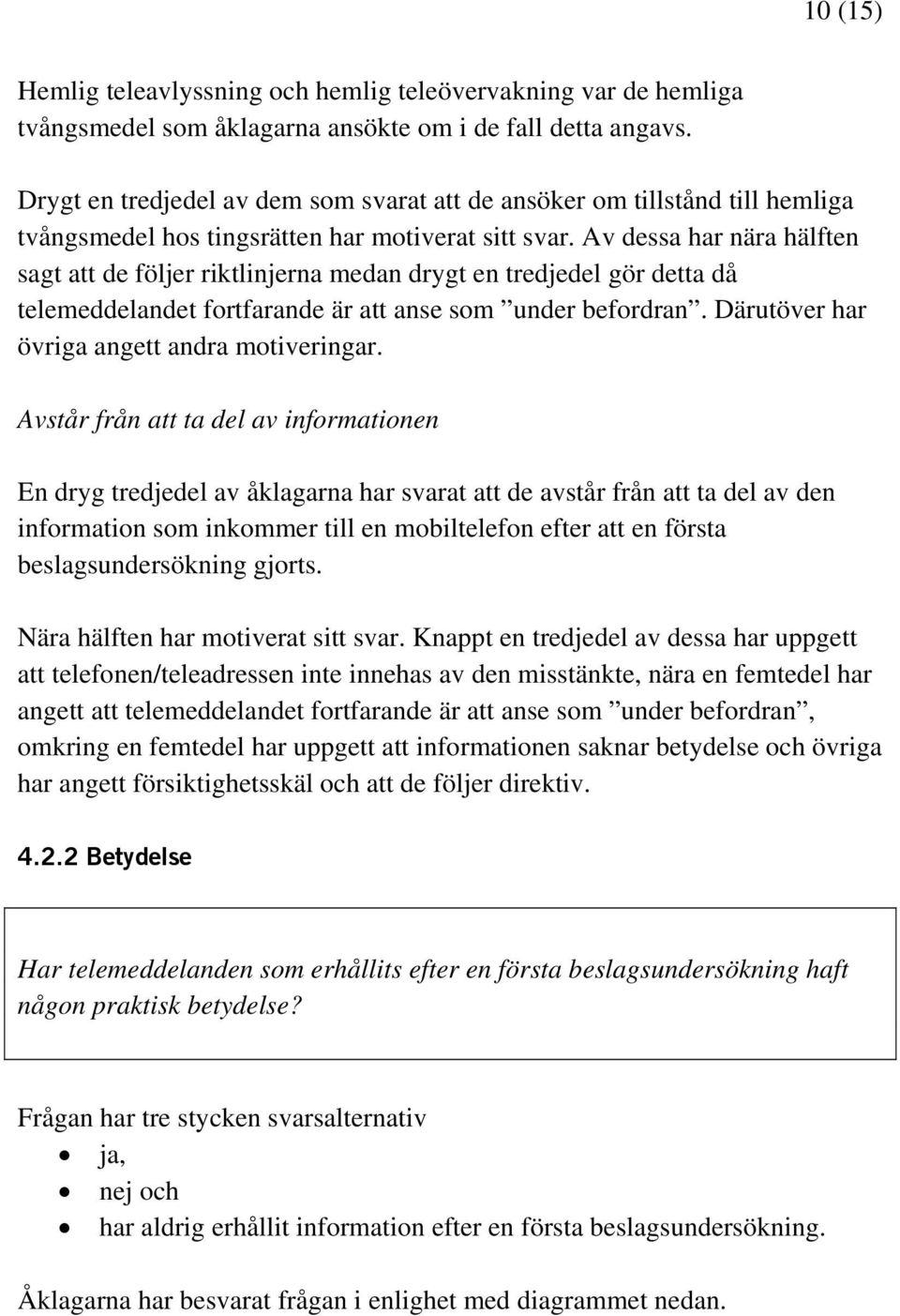 Av dessa har nära hälften sagt att de följer riktlinjerna medan drygt en tredjedel gör detta då telemeddelandet fortfarande är att anse som under befordran.