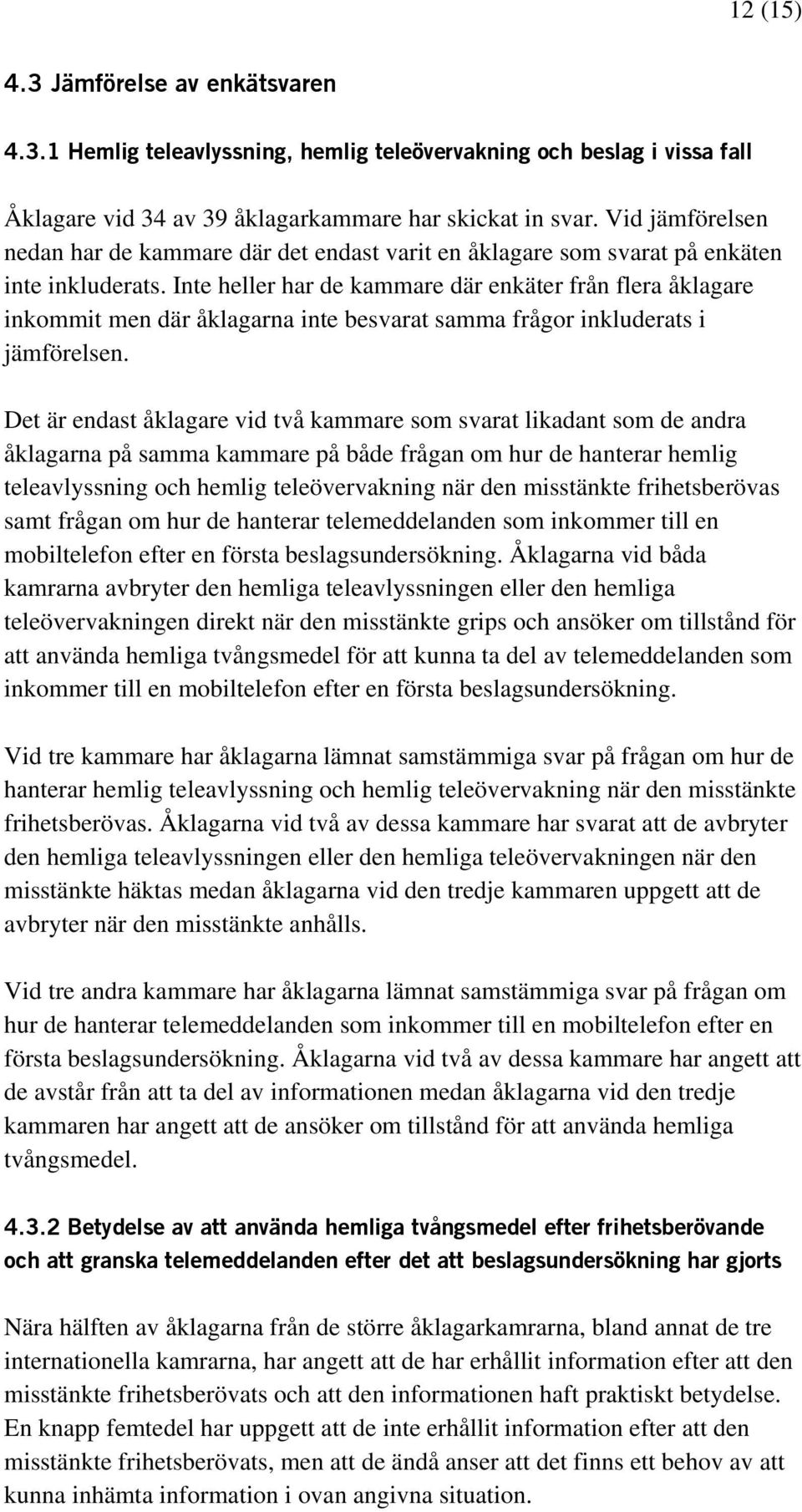 Inte heller har de kammare där enkäter från flera åklagare inkommit men där åklagarna inte besvarat samma frågor inkluderats i jämförelsen.