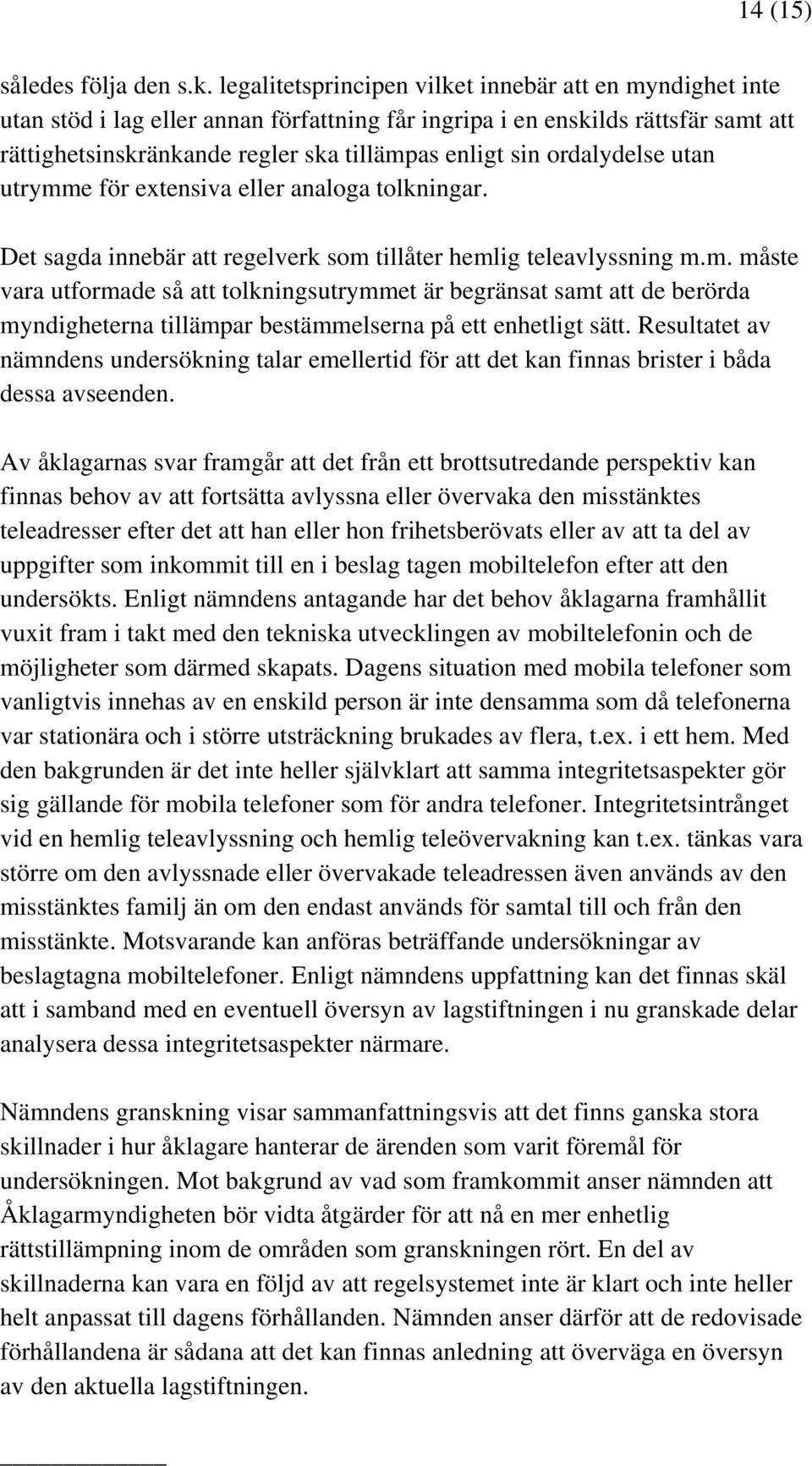 ordalydelse utan utrymme för extensiva eller analoga tolkningar. Det sagda innebär att regelverk som tillåter hemlig teleavlyssning m.m. måste vara utformade så att tolkningsutrymmet är begränsat samt att de berörda myndigheterna tillämpar bestämmelserna på ett enhetligt sätt.