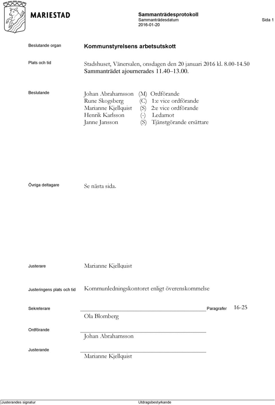 Beslutande Johan Abrahamsson (M) Ordförande Rune Skogsberg (C) 1:e vice ordförande Marianne Kjellquist (S) 2:e vice ordförande Henrik Karlsson