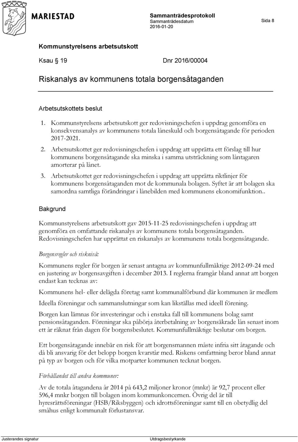 17-2021. 2. Arbetsutskottet ger redovisningschefen i uppdrag att upprätta ett förslag till hur kommunens borgensåtagande ska minska i samma utsträckning som låntagaren amorterar på lånet. 3.