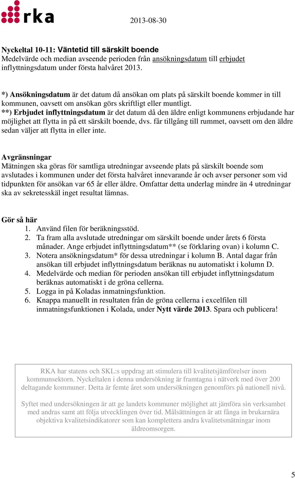 **) Erbjudet inflyttningsdatum är det datum då den äldre enligt kommunens erbjudande har möjlighet att flytta in på ett särskilt boende, dvs.