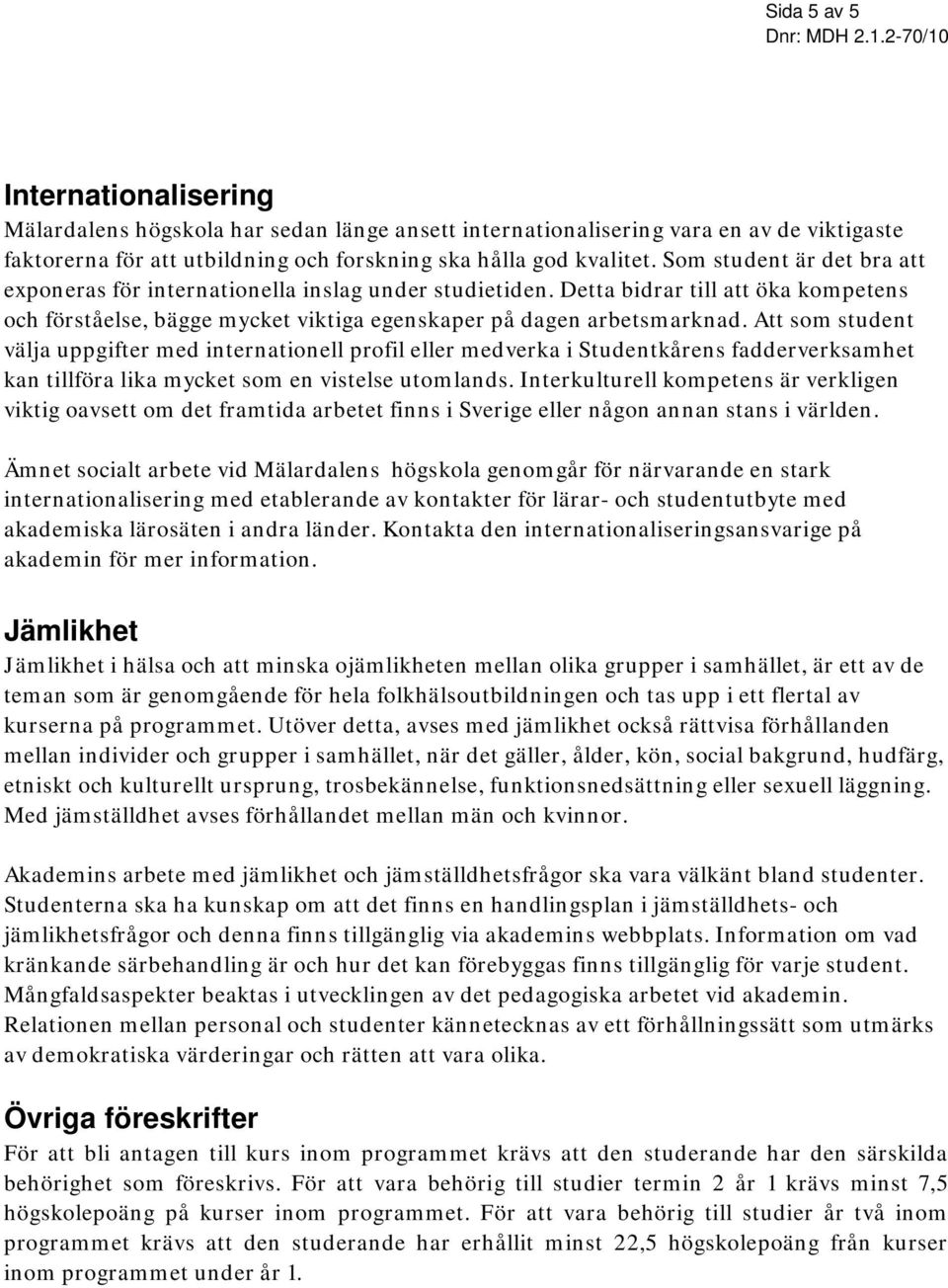 Att som student välja uppgifter med internationell profil eller medverka i Studentkårens fadderverksamhet kan tillföra lika mycket som en vistelse utomlands.