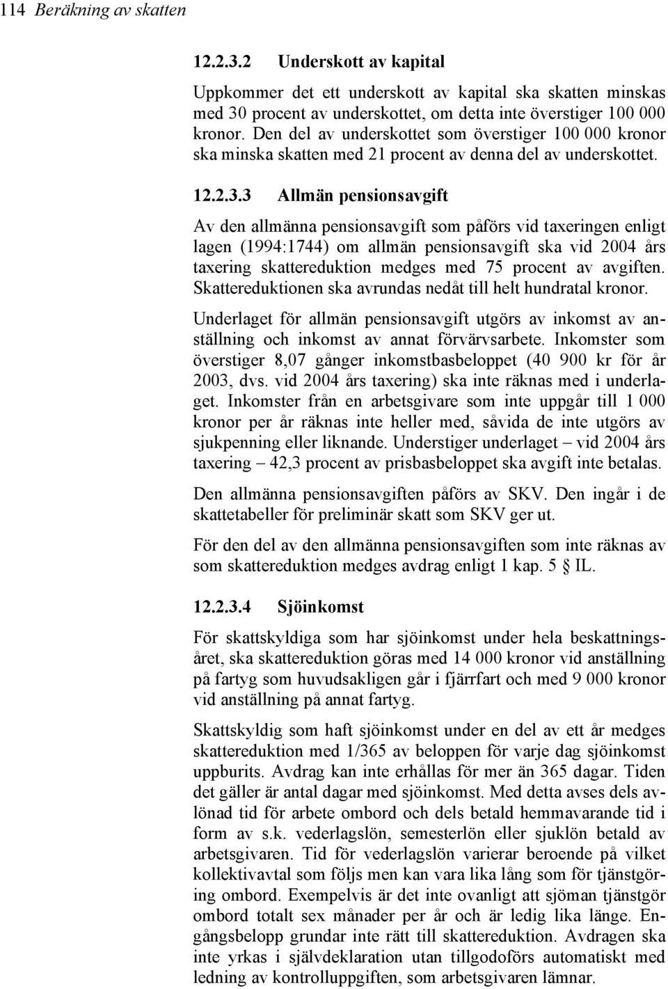 3 Allmän pensionsavgift Av den allmänna pensionsavgift som påförs vid taxeringen enligt lagen (1994:1744) om allmän pensionsavgift ska vid 2004 års taxering skattereduktion medges med 75 procent av