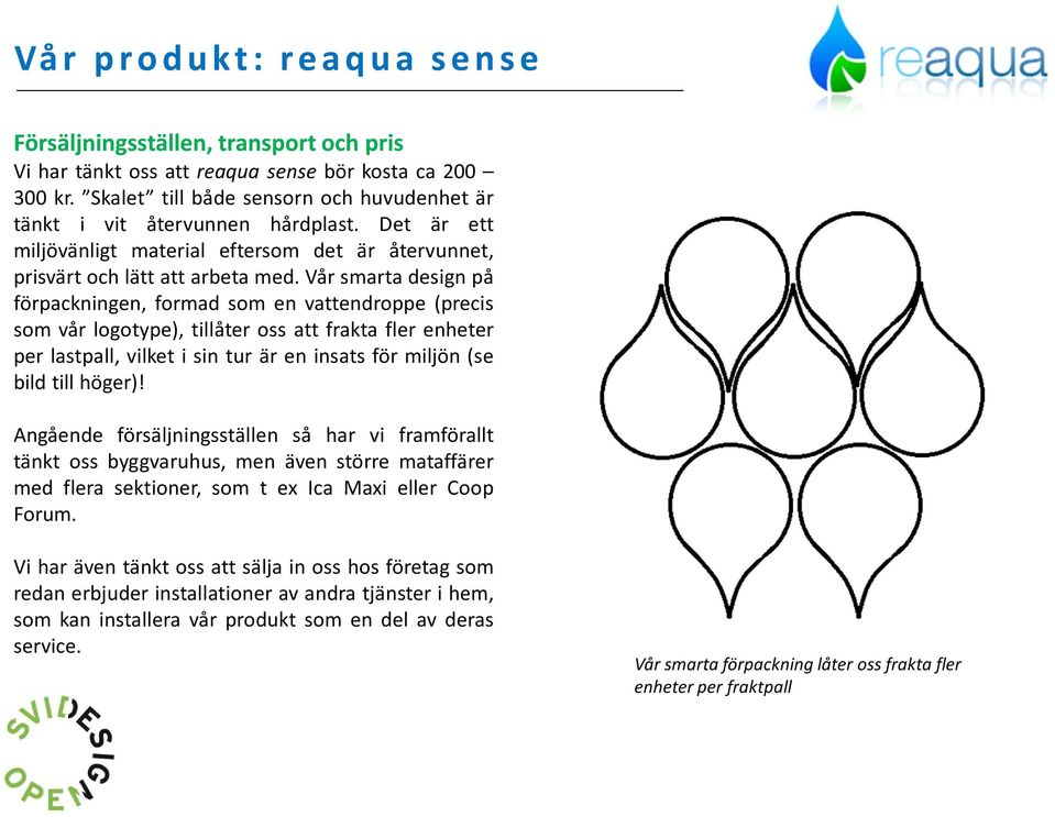 Vår smarta design på förpackningen, formad som en vattendroppe (precis som vår logotype), tillåter oss att frakta fler enheter per lastpall, vilket i sin tur är en insats för miljön (se bild till