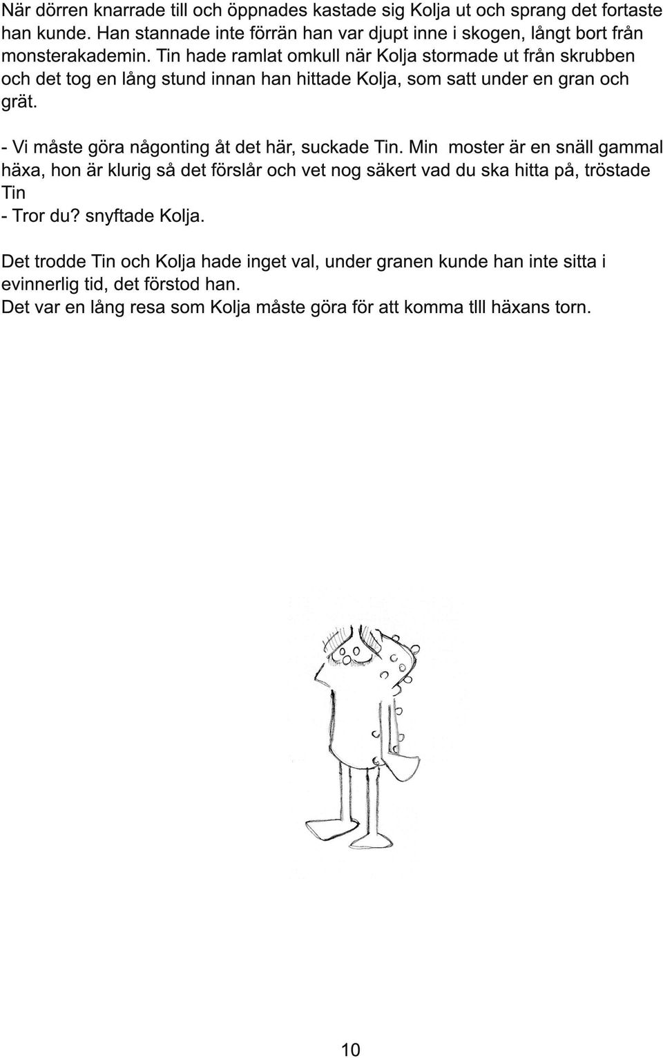 Tin hade ramlat omkull när Kolja stormade ut från skrubben och det tog en lång stund innan han hittade Kolja, som satt under en gran och grät.