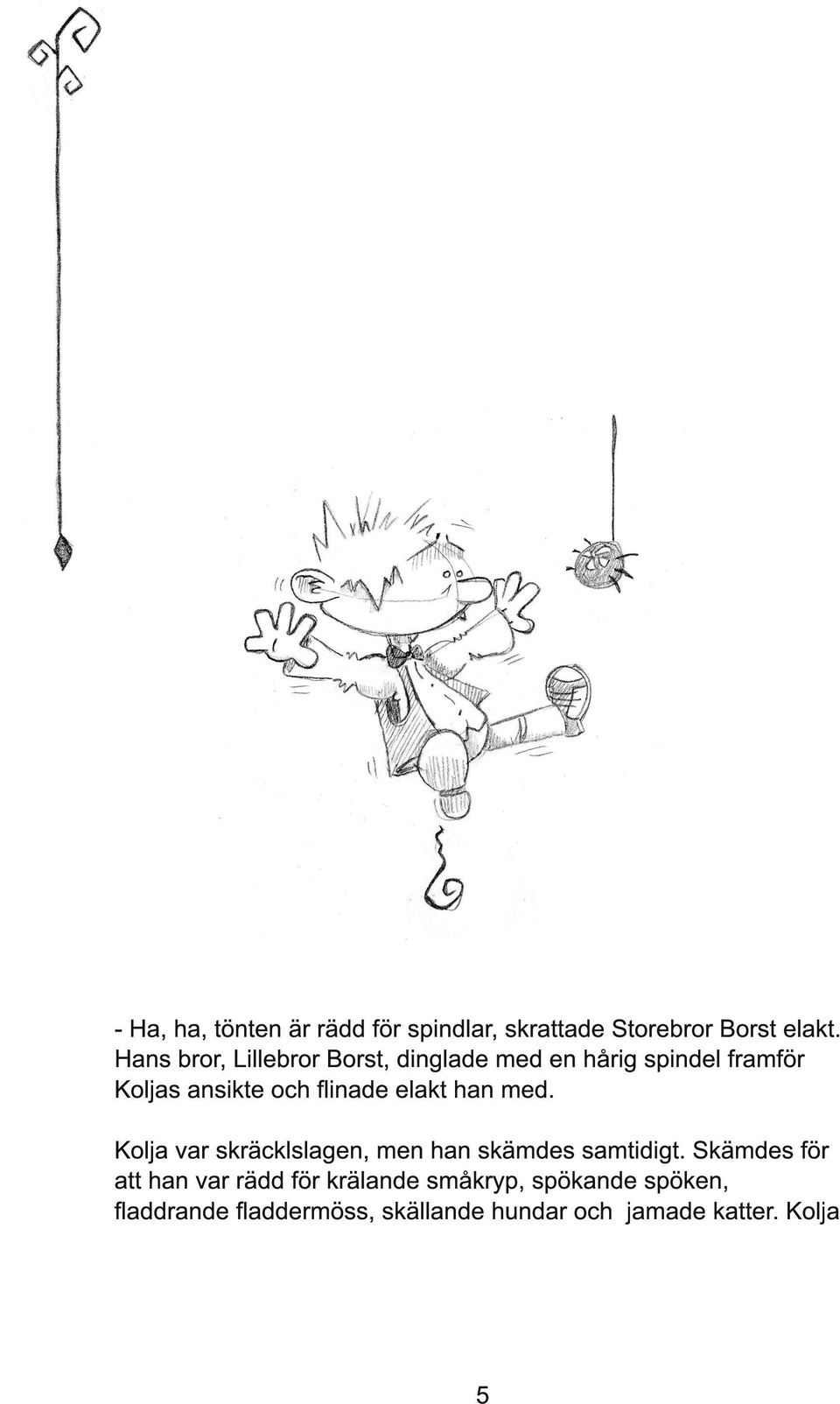 flinade elakt han med. Kolja var skräcklslagen, men han skämdes samtidigt.