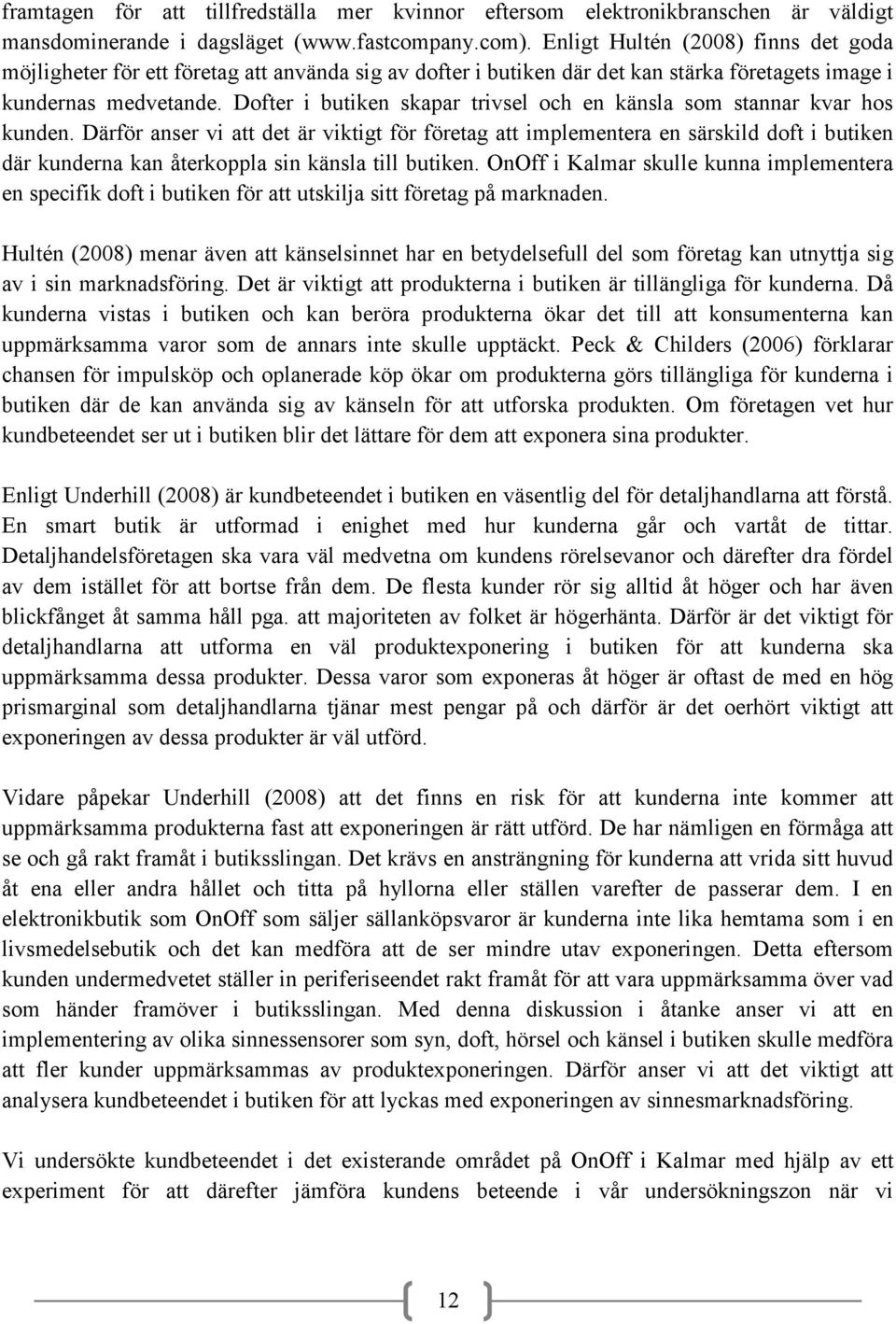 Dofter i butiken skapar trivsel och en känsla som stannar kvar hos kunden.