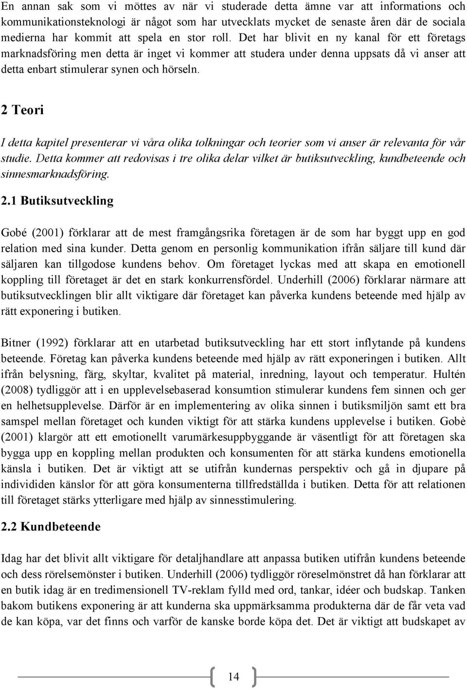 2 Teori I detta kapitel presenterar vi våra olika tolkningar och teorier som vi anser är relevanta för vår studie.