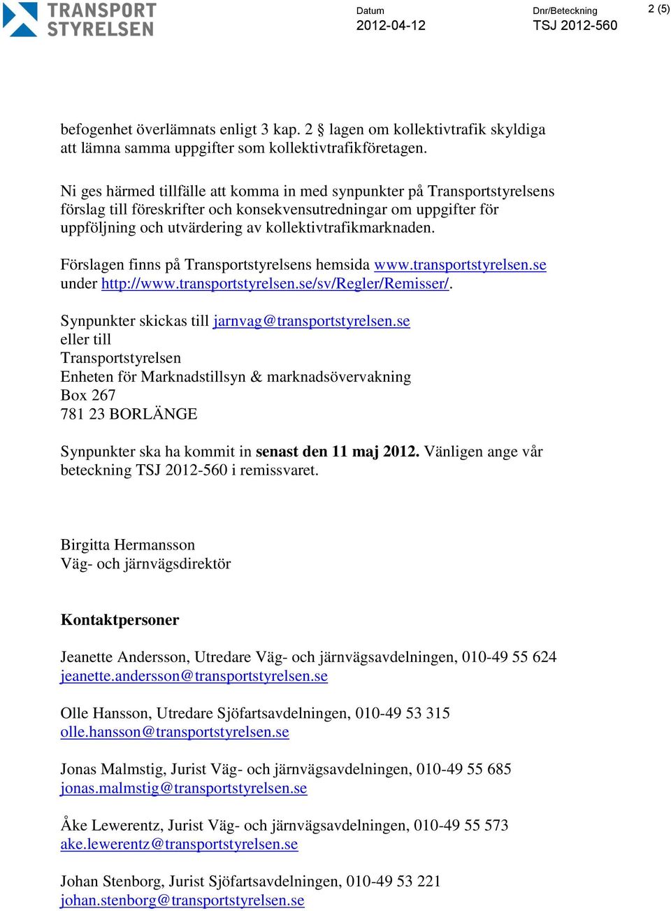 Förslagen finns på Transportstyrelsens hemsida www.transportstyrelsen.se under http://www.transportstyrelsen.se/sv/regler/remisser/. Synpunkter skickas till jarnvag@transportstyrelsen.