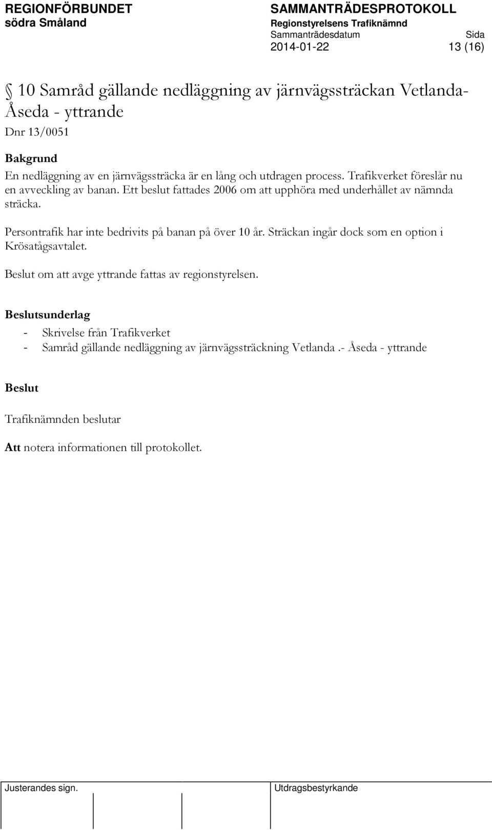 Persontrafik har inte bedrivits på banan på över 10 år. Sträckan ingår dock som en option i Krösatågsavtalet.