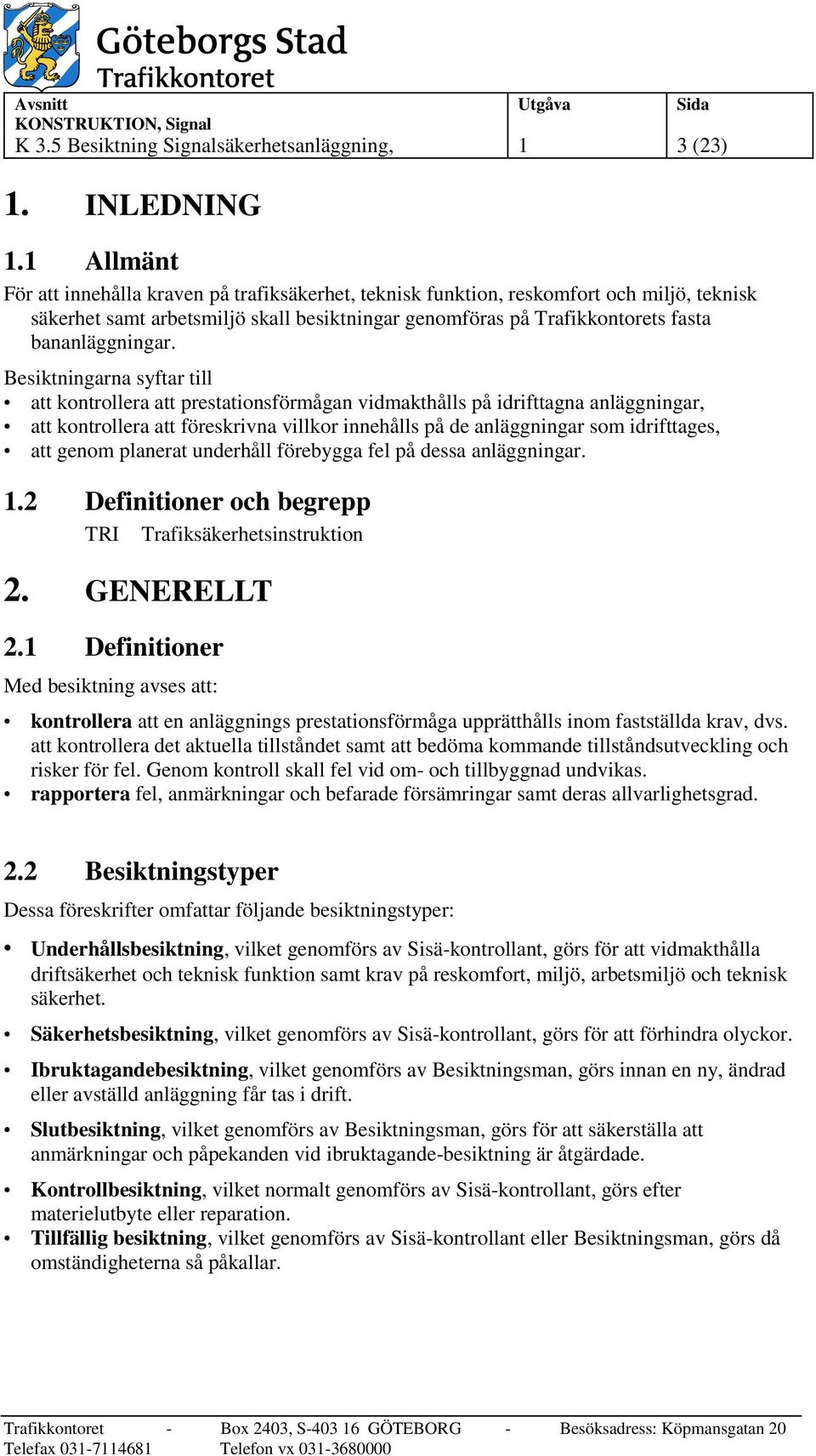 Besiktningarna syftar till att kontrollera att prestationsförmågan vidmakthålls på idrifttagna anläggningar, att kontrollera att föreskrivna villkor innehålls på de anläggningar som idrifttages, att