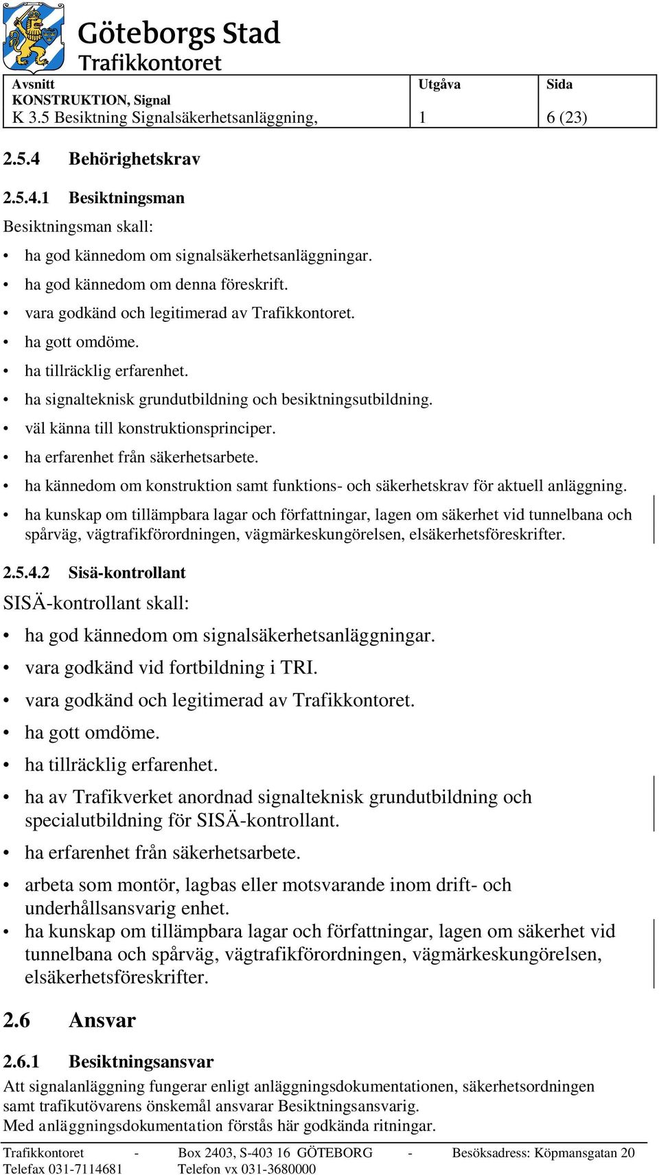 väl känna till konstruktionsprinciper. ha erfarenhet från säkerhetsarbete. ha kännedom om konstruktion samt funktions- och säkerhetskrav för aktuell anläggning.