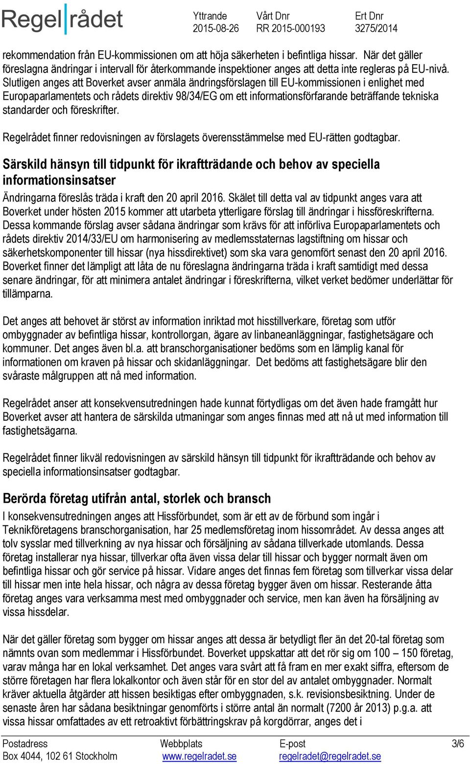 standarder och föreskrifter. Regelrådet finner redovisningen av förslagets överensstämmelse med EU-rätten godtagbar.