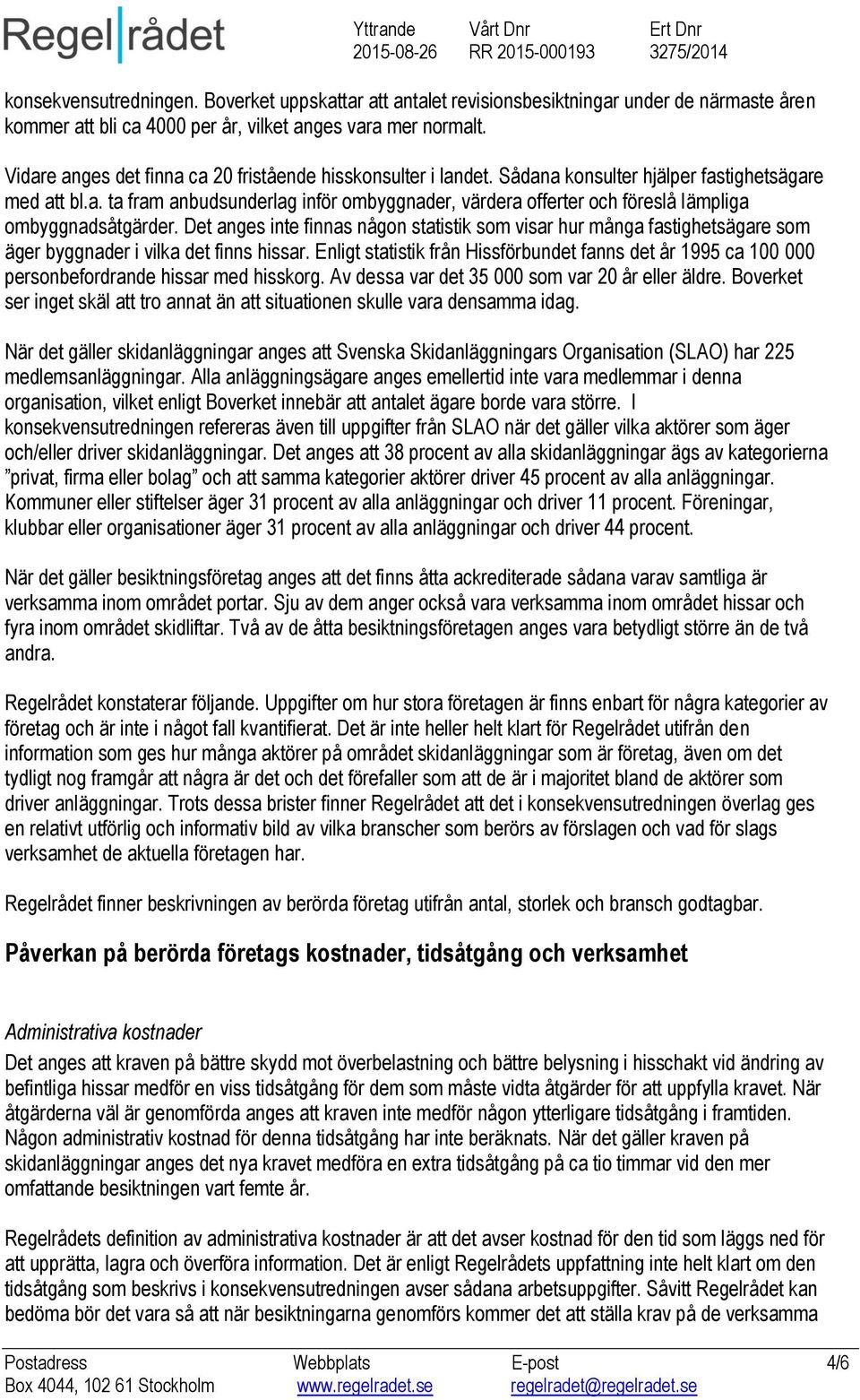 Det anges inte finnas någon statistik som visar hur många fastighetsägare som äger byggnader i vilka det finns hissar.