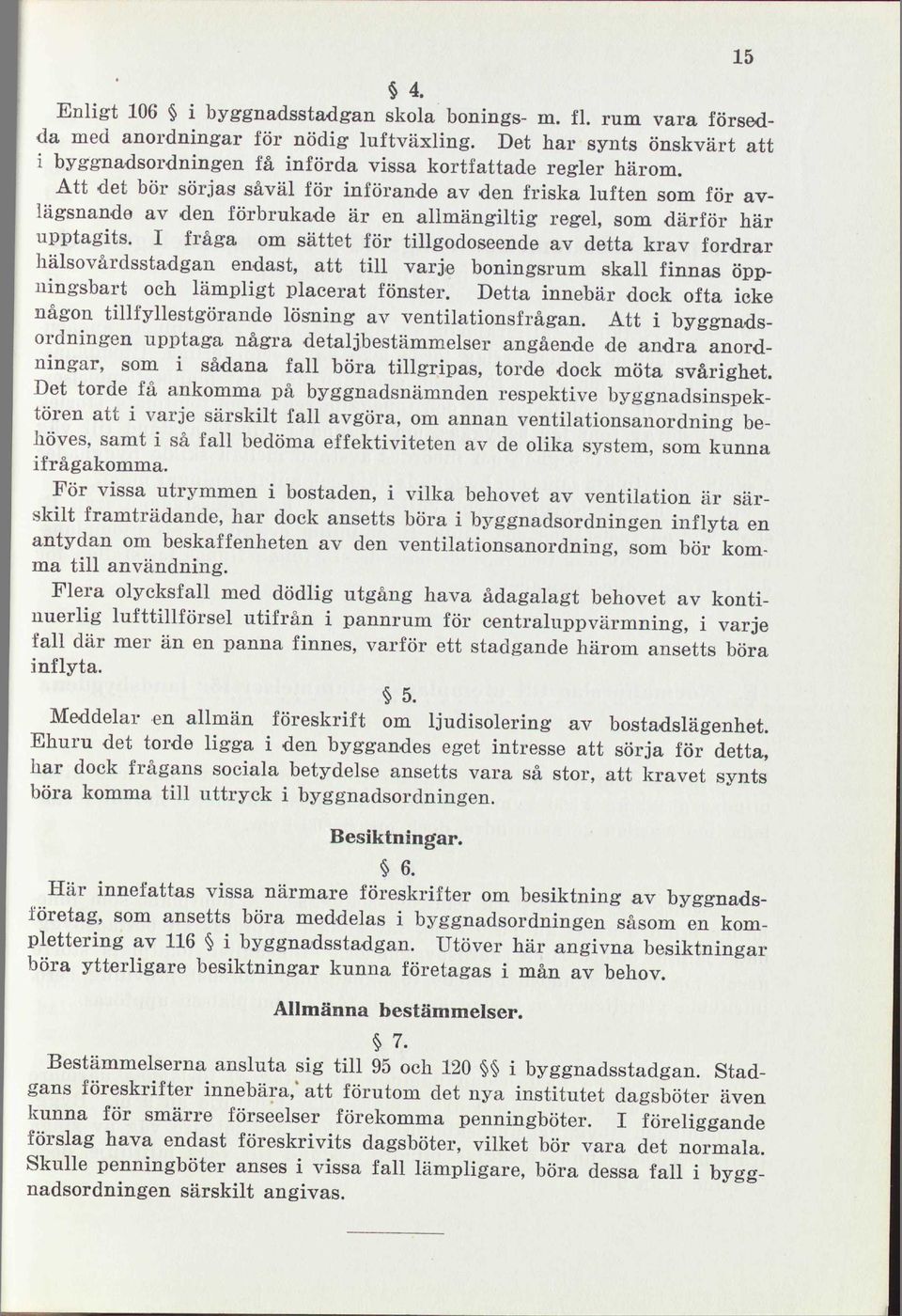 I fråga om sättet för tillgodoseende av detta krav fordrar hälsovårdsstadgan endast, att till varje boningsrum skall finnas öppningsbart och lämpligt placerat fönster.