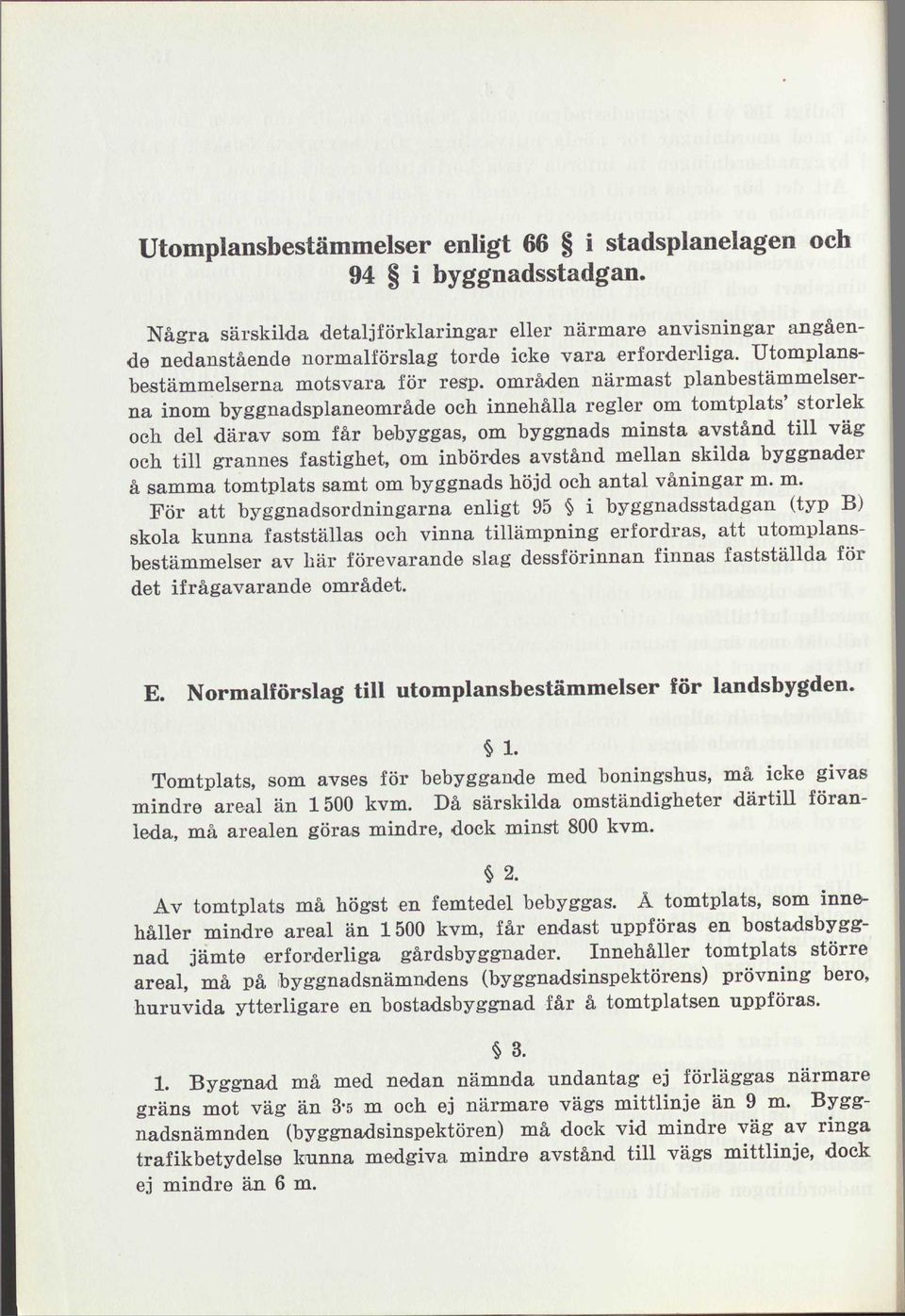 områden närmast planbestämmelserna inom byggnadsplaneområde och innehålla regler om tomtplats' storlek och del därav som får bebyggas, om byggnads minsta avstånd till väg och till grannes fastighet,