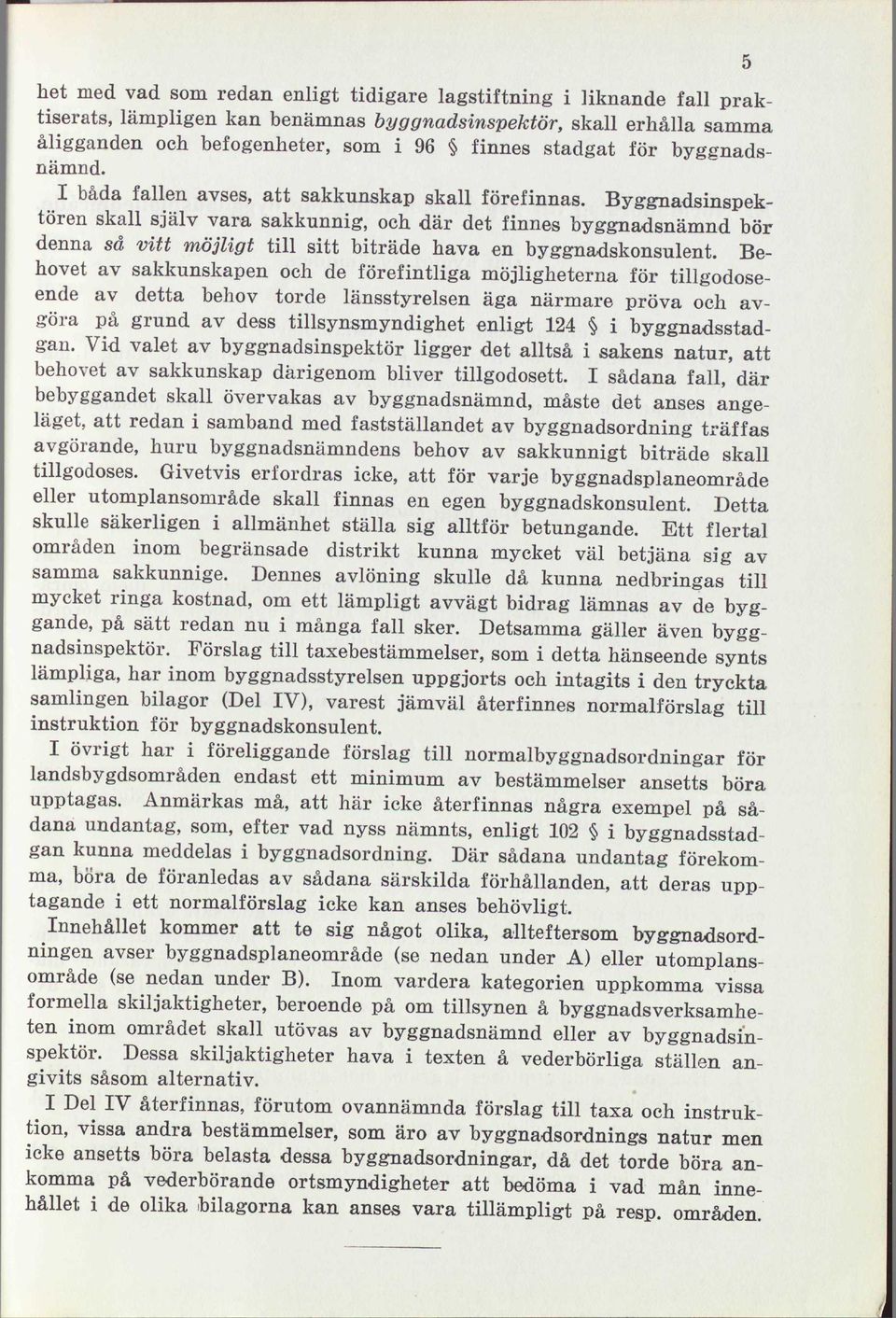 Byggnadsinspektören skall själv vara sakkunnig, och där det finnes byggnadsnämnd bör denna så vitt möjligt till sitt biträde hava en byggnadskonsulent.