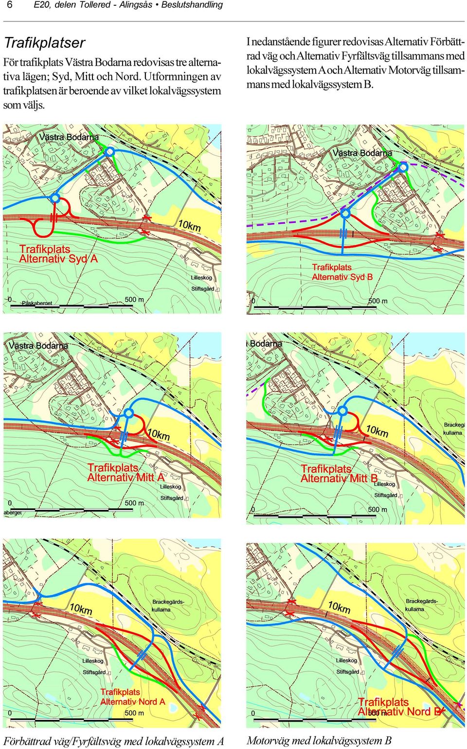 Västra Bodarna I nedanstående figurer redovisas Alternativ Förbättrad väg och Alternativ Fyrfältsväg tillsammans med lokalvägssystem A och Alternativ Motorväg tillsammans med lokalvägssystem B.