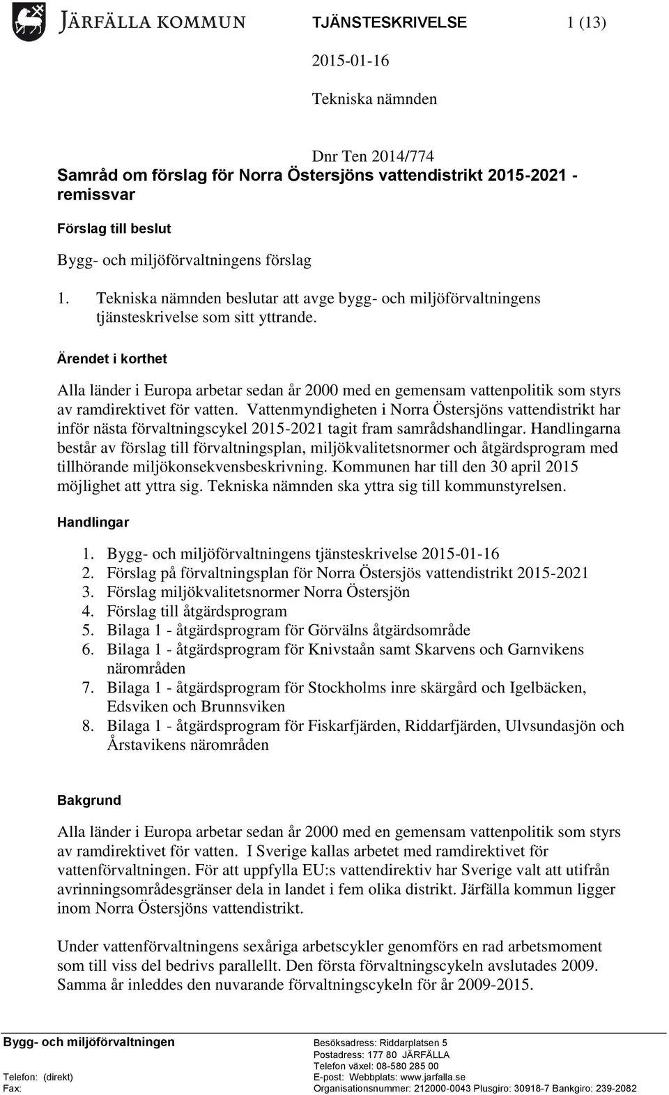 Ärendet i korthet Alla länder i Europa arbetar sedan år 2000 med en gemensam vattenpolitik som styrs av ramdirektivet för vatten.