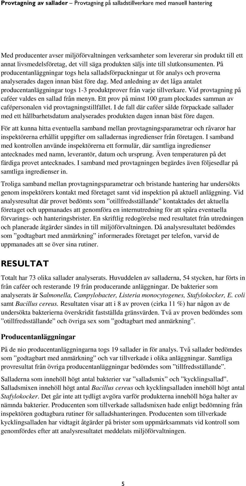 Med anledning av det låga antalet producentanläggningar togs 1-3 produktprover från varje tillverkare. Vid provtagning på caféer valdes en sallad från menyn.