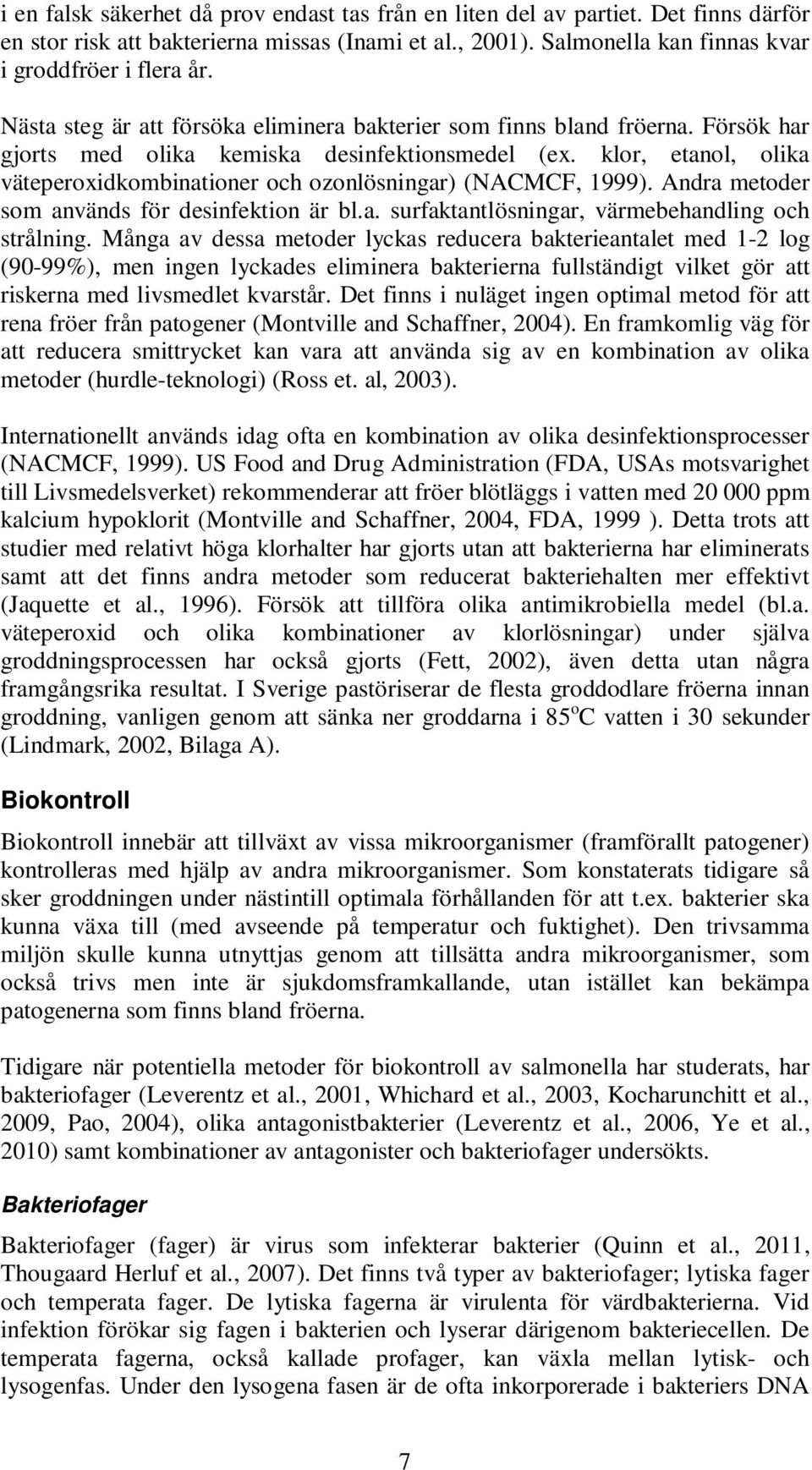 klor, etanol, olika väteperoxidkombinationer och ozonlösningar) (NACMCF, 1999). Andra metoder som används för desinfektion är bl.a. surfaktantlösningar, värmebehandling och strålning.