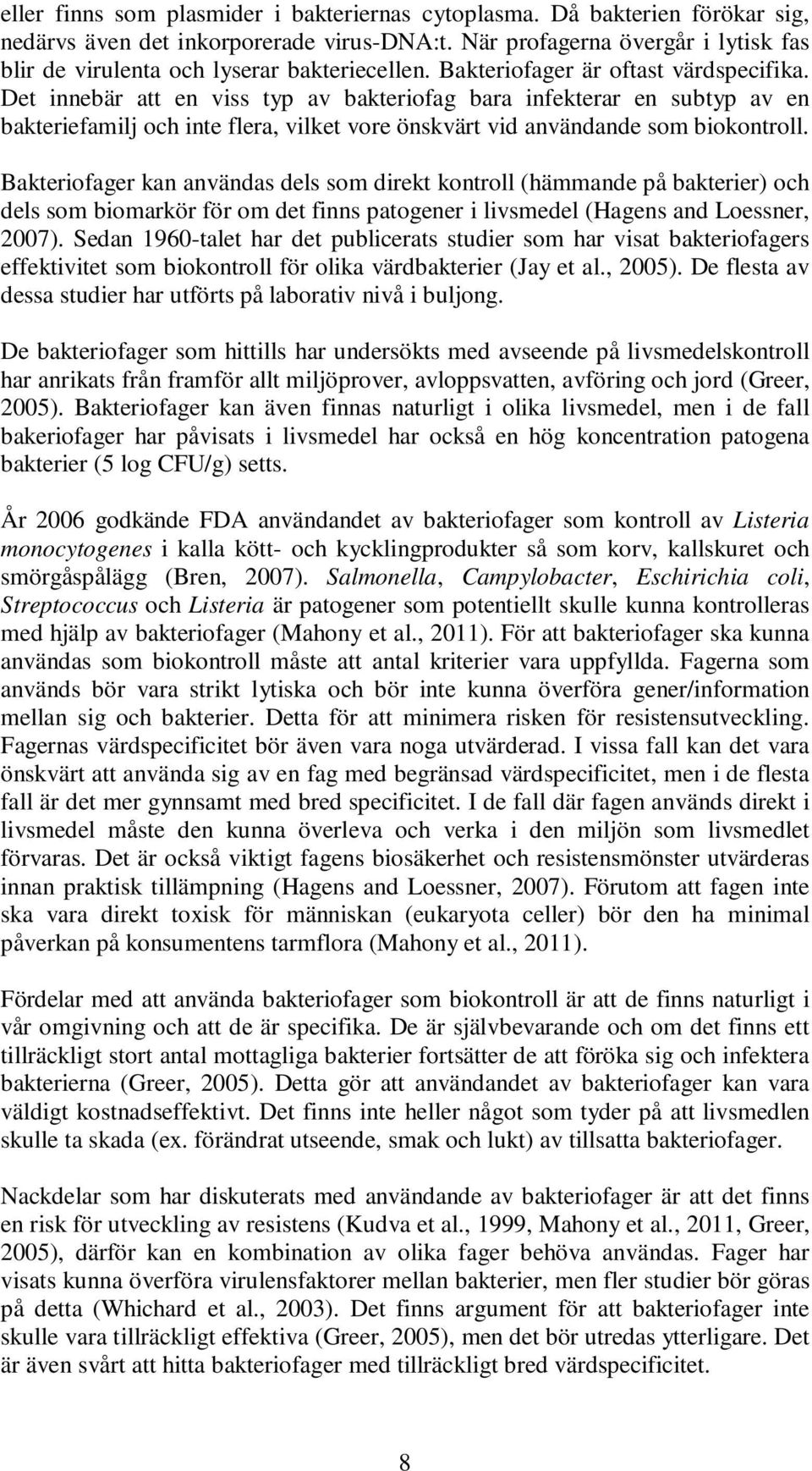 Det innebär att en viss typ av bakteriofag bara infekterar en subtyp av en bakteriefamilj och inte flera, vilket vore önskvärt vid användande som biokontroll.