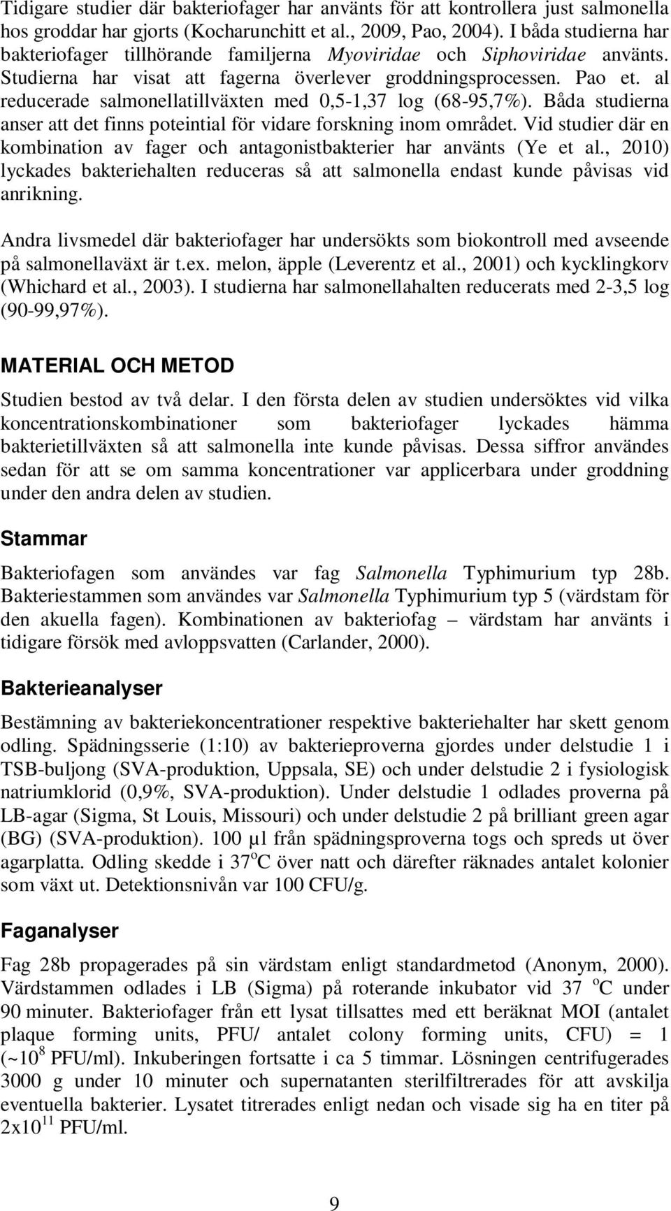 al reducerade salmonellatillväxten med 0,5-1,37 log (68-95,7%). Båda studierna anser att det finns poteintial för vidare forskning inom området.