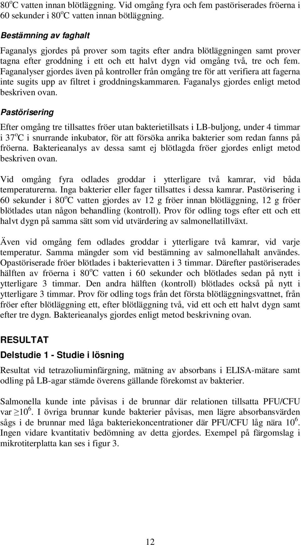 Faganalyser gjordes även på kontroller från omgång tre för att verifiera att fagerna inte sugits upp av filtret i groddningskammaren. Faganalys gjordes enligt metod beskriven ovan.