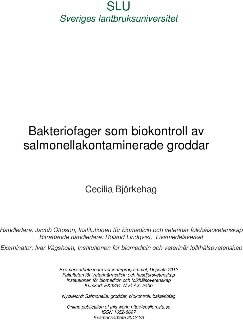 folkhälsovetenskap Examensarbete inom veterinärprogrammet, Uppsala 2012 Fakulteten för Veterinärmedicin och husdjursvetenskap Institutionen för biomedicin och