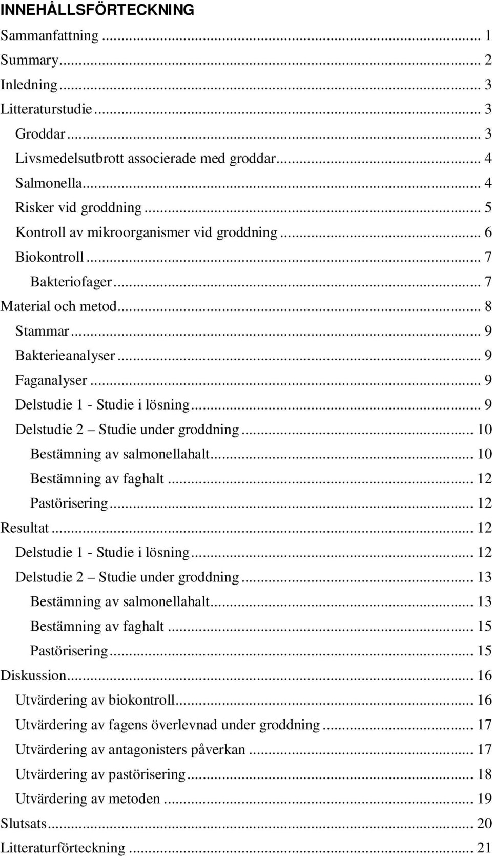 .. 9 Delstudie 2 Studie under groddning... 10 Bestämning av salmonellahalt... 10 Bestämning av faghalt... 12 Pastörisering... 12 Resultat... 12 Delstudie 1 - Studie i lösning.