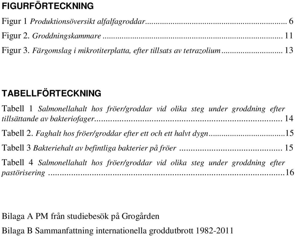 .. 13 TABELLFÖRTECKNING Tabell 1 Salmonellahalt hos fröer/groddar vid olika steg under groddning efter tillsättande av bakteriofager... 14 Tabell 2.