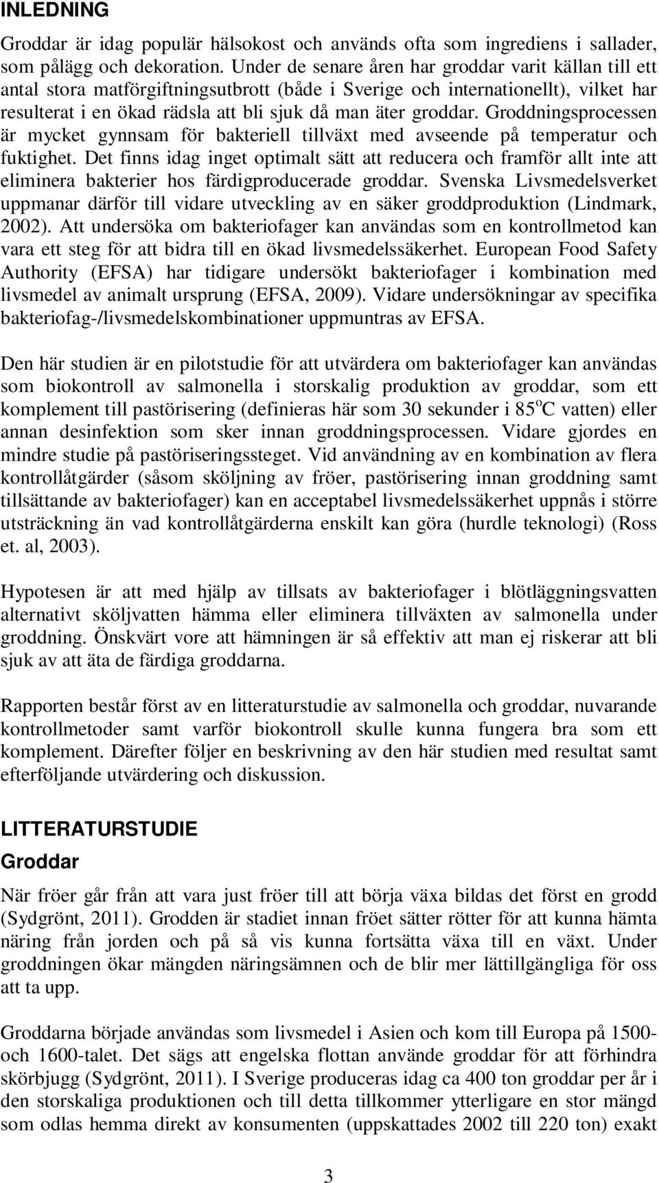 Groddningsprocessen är mycket gynnsam för bakteriell tillväxt med avseende på temperatur och fuktighet.