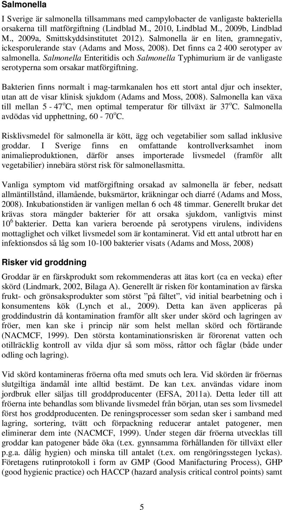 Salmonella Enteritidis och Salmonella Typhimurium är de vanligaste serotyperna som orsakar matförgiftning.