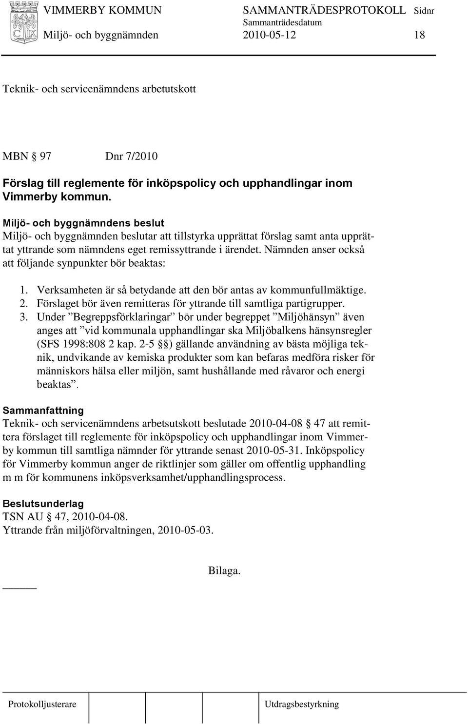 Verksamheten är så betydande att den bör antas av kommunfullmäktige. 2. Förslaget bör även remitteras för yttrande till samtliga partigrupper. 3.