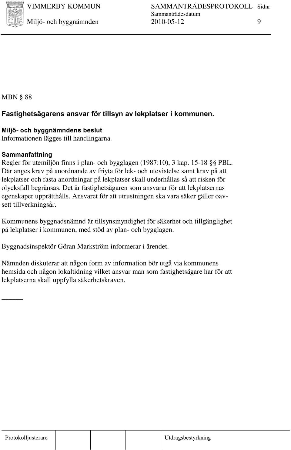 Där anges krav på anordnande av friyta för lek- och utevistelse samt krav på att lekplatser och fasta anordningar på lekplatser skall underhållas så att risken för olycksfall begränsas.