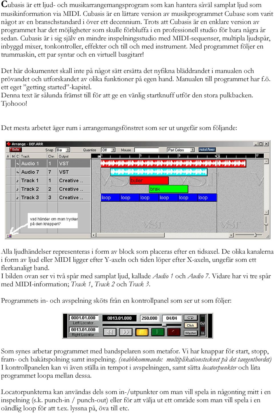 Trots att Cubasis är en enklare version av programmet har det möjligheter som skulle förbluffa i en professionell studio för bara några år sedan.