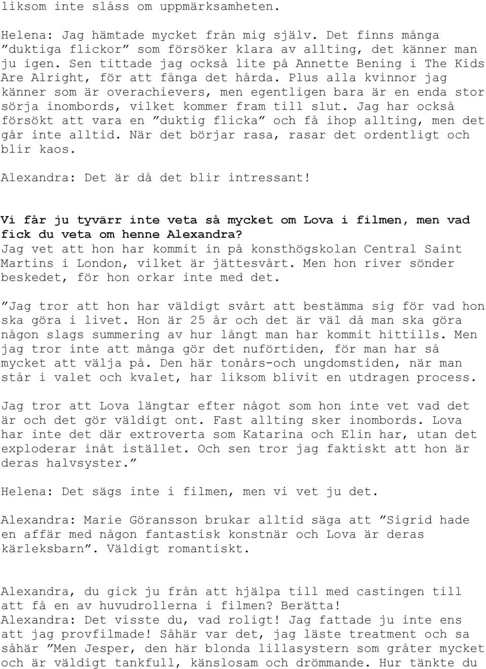 Plus alla kvinnor jag känner som är overachievers, men egentligen bara är en enda stor sörja inombords, vilket kommer fram till slut. Jag har också v å p går inte alltid.