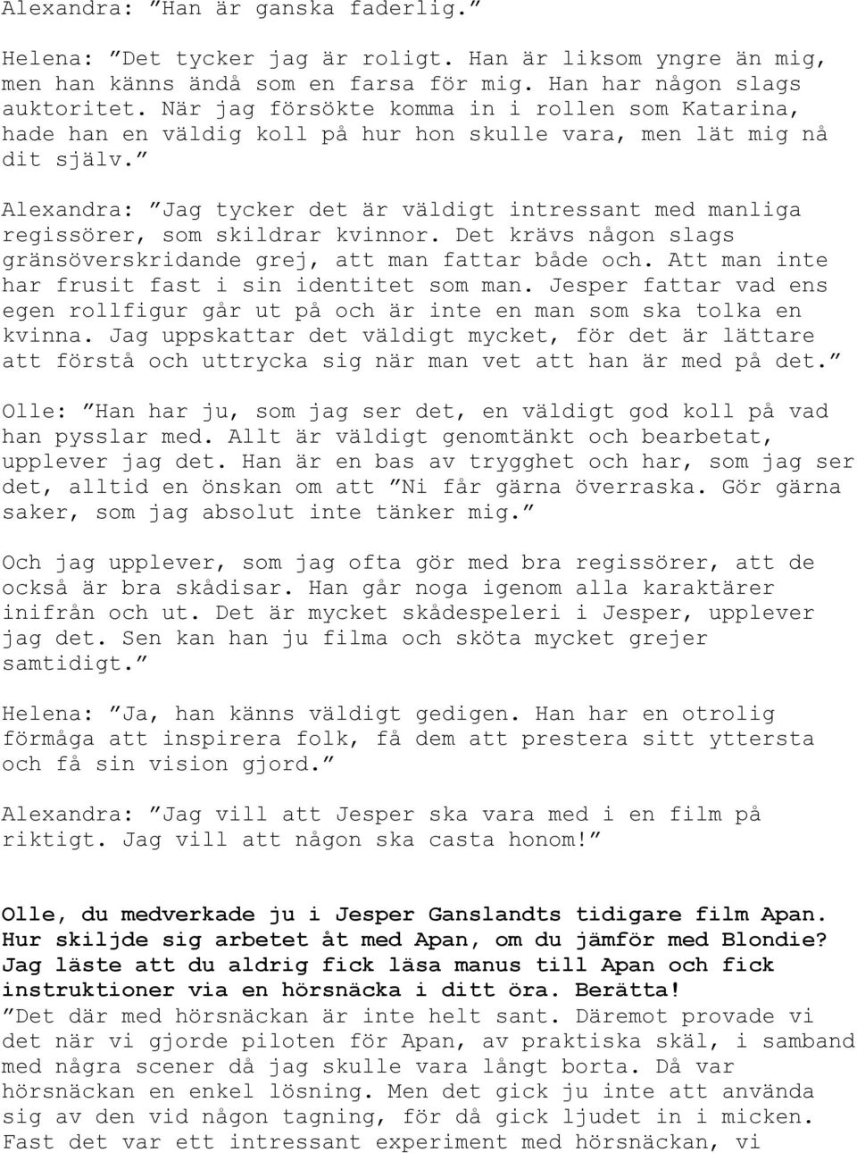 Jesper fattar vad ens egen rollfigur går ut på och är inte en man som ska tolka en kvinna. Jag uppskattar det väldigt mycket, för det är lättare å y v på. : v på v han pysslar med.